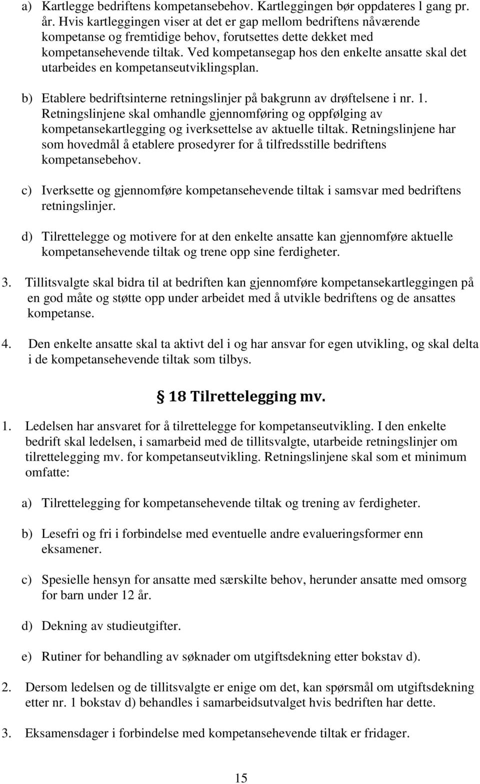 Ved kompetansegap hos den enkelte ansatte skal det utarbeides en kompetanseutviklingsplan. b) Etablere bedriftsinterne retningslinjer på bakgrunn av drøftelsene i nr. 1.