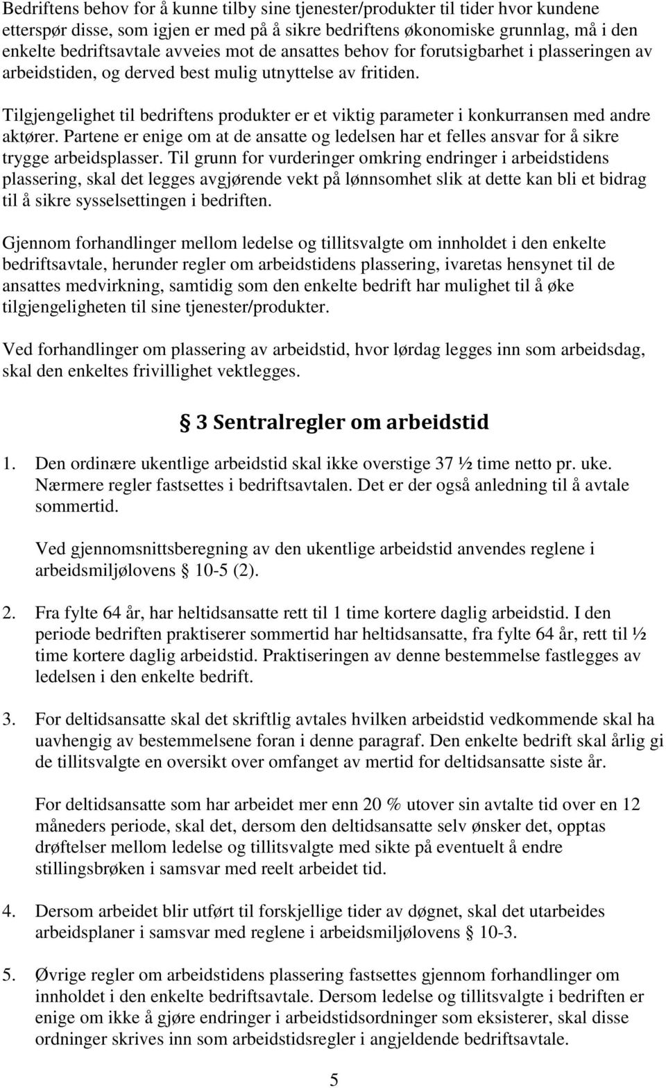 Tilgjengelighet til bedriftens produkter er et viktig parameter i konkurransen med andre aktører. Partene er enige om at de ansatte og ledelsen har et felles ansvar for å sikre trygge arbeidsplasser.