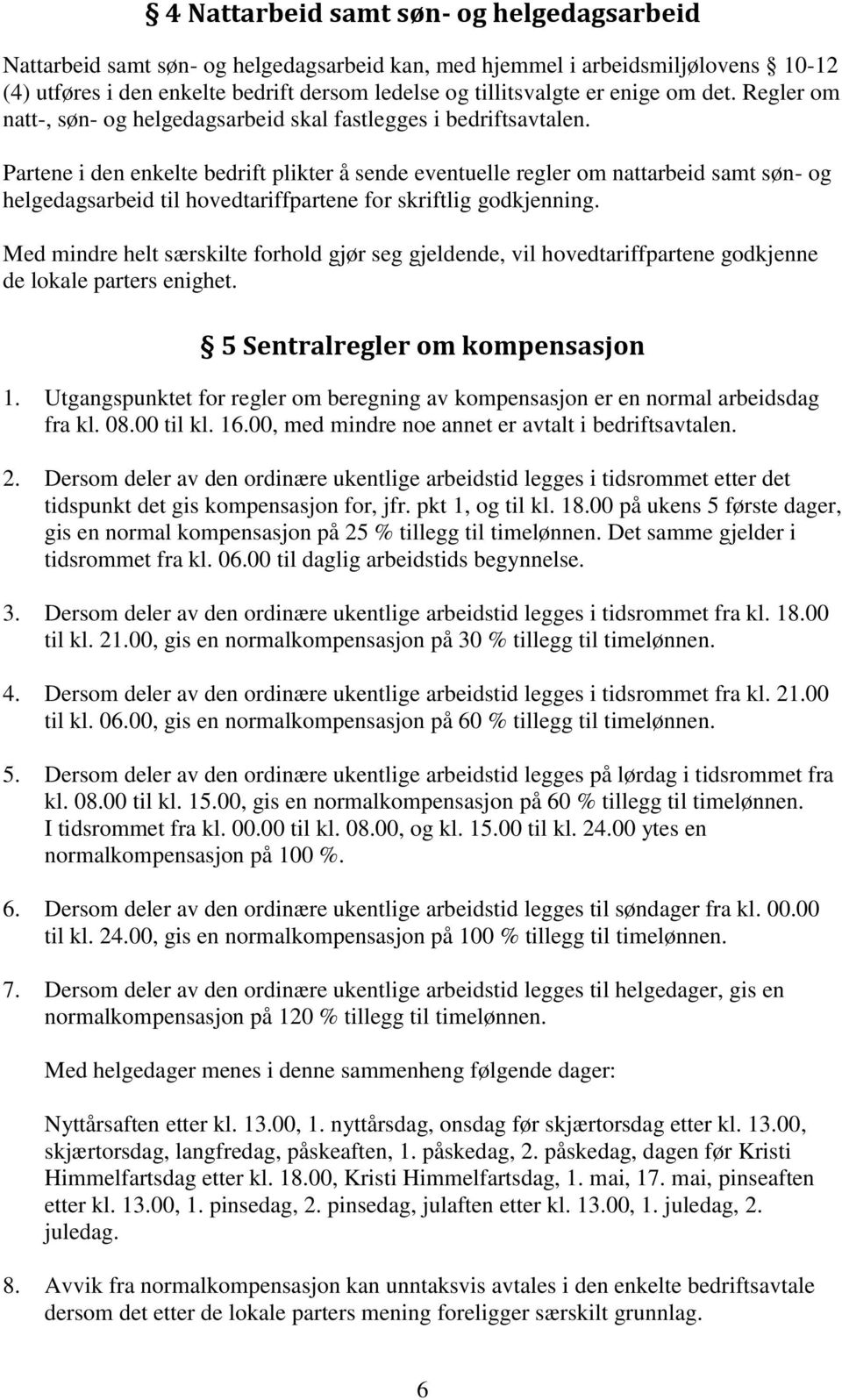 Partene i den enkelte bedrift plikter å sende eventuelle regler om nattarbeid samt søn- og helgedagsarbeid til hovedtariffpartene for skriftlig godkjenning.