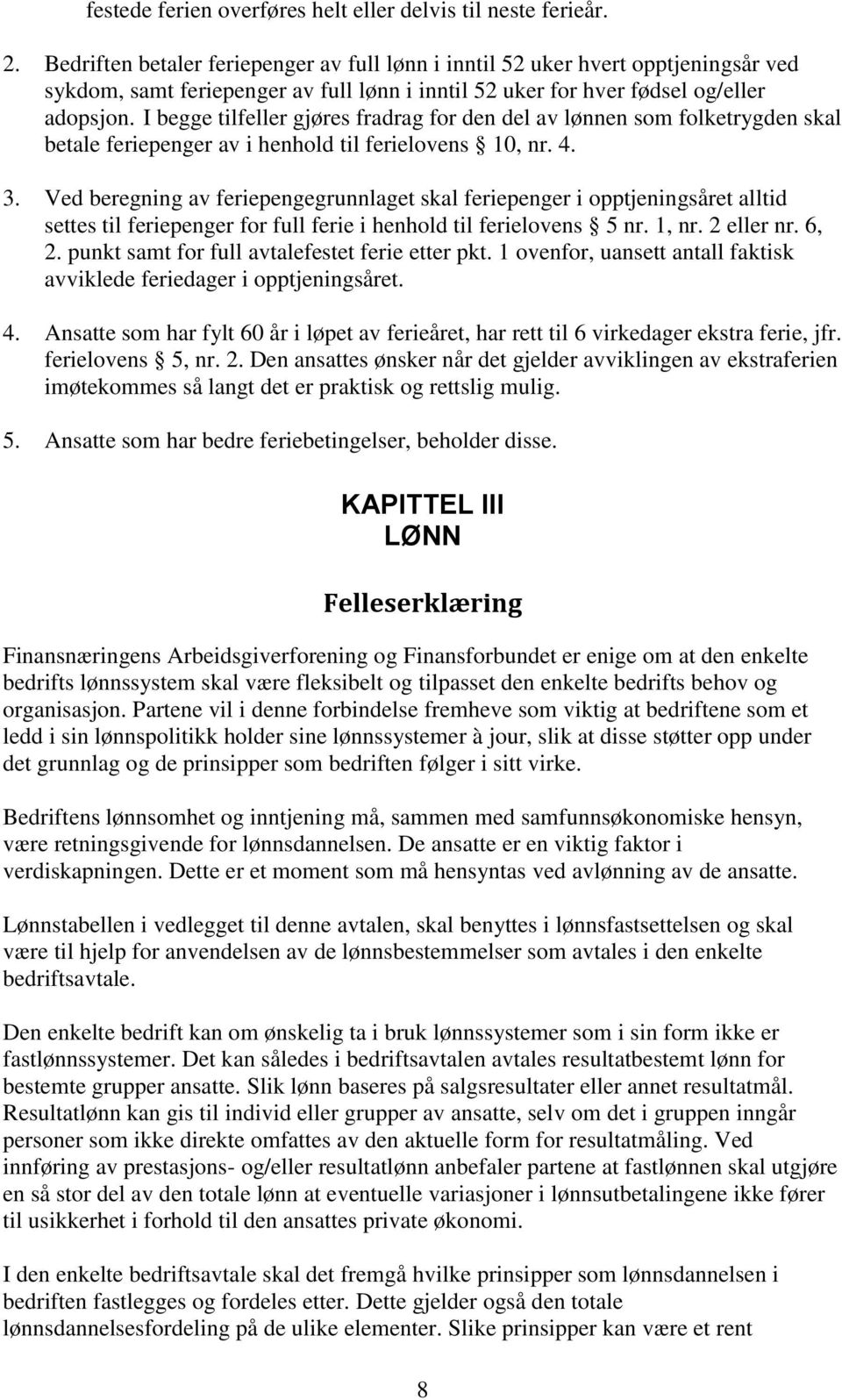 I begge tilfeller gjøres fradrag for den del av lønnen som folketrygden skal betale feriepenger av i henhold til ferielovens 10, nr. 4. 3.