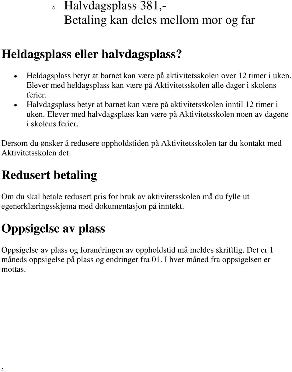 Elever med halvdagsplass kan være på Aktivitetsskolen noen av dagene i skolens ferier. Dersom du ønsker å redusere oppholdstiden på Aktivitetsskolen tar du kontakt med Aktivitetsskolen det.