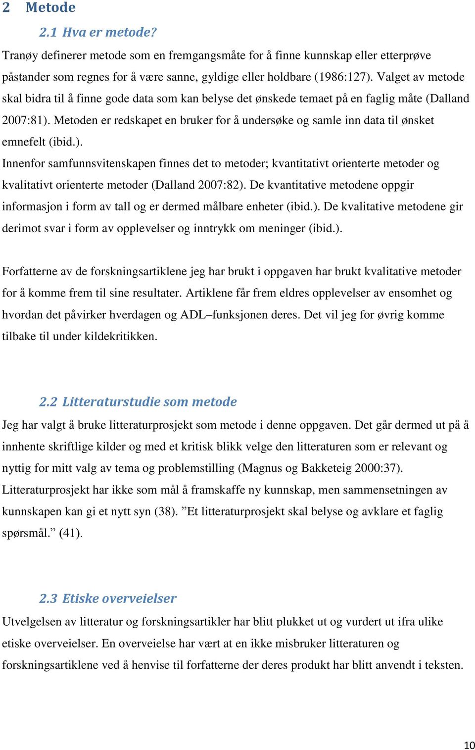 Metoden er redskapet en bruker for å undersøke og samle inn data til ønsket emnefelt (ibid.).