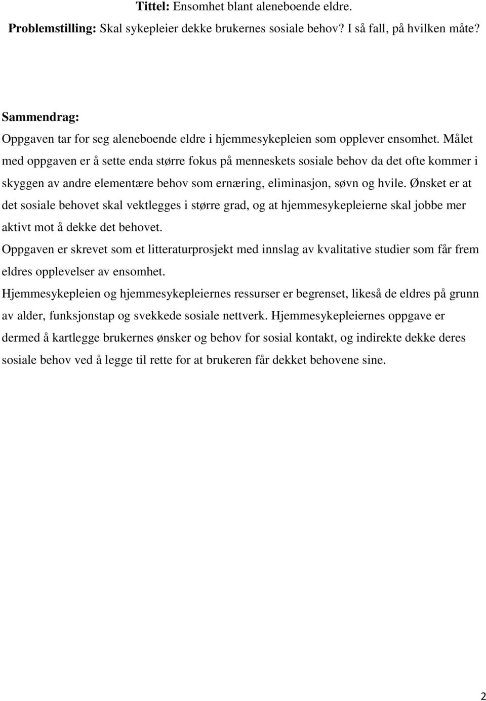 Målet med oppgaven er å sette enda større fokus på menneskets sosiale behov da det ofte kommer i skyggen av andre elementære behov som ernæring, eliminasjon, søvn og hvile.