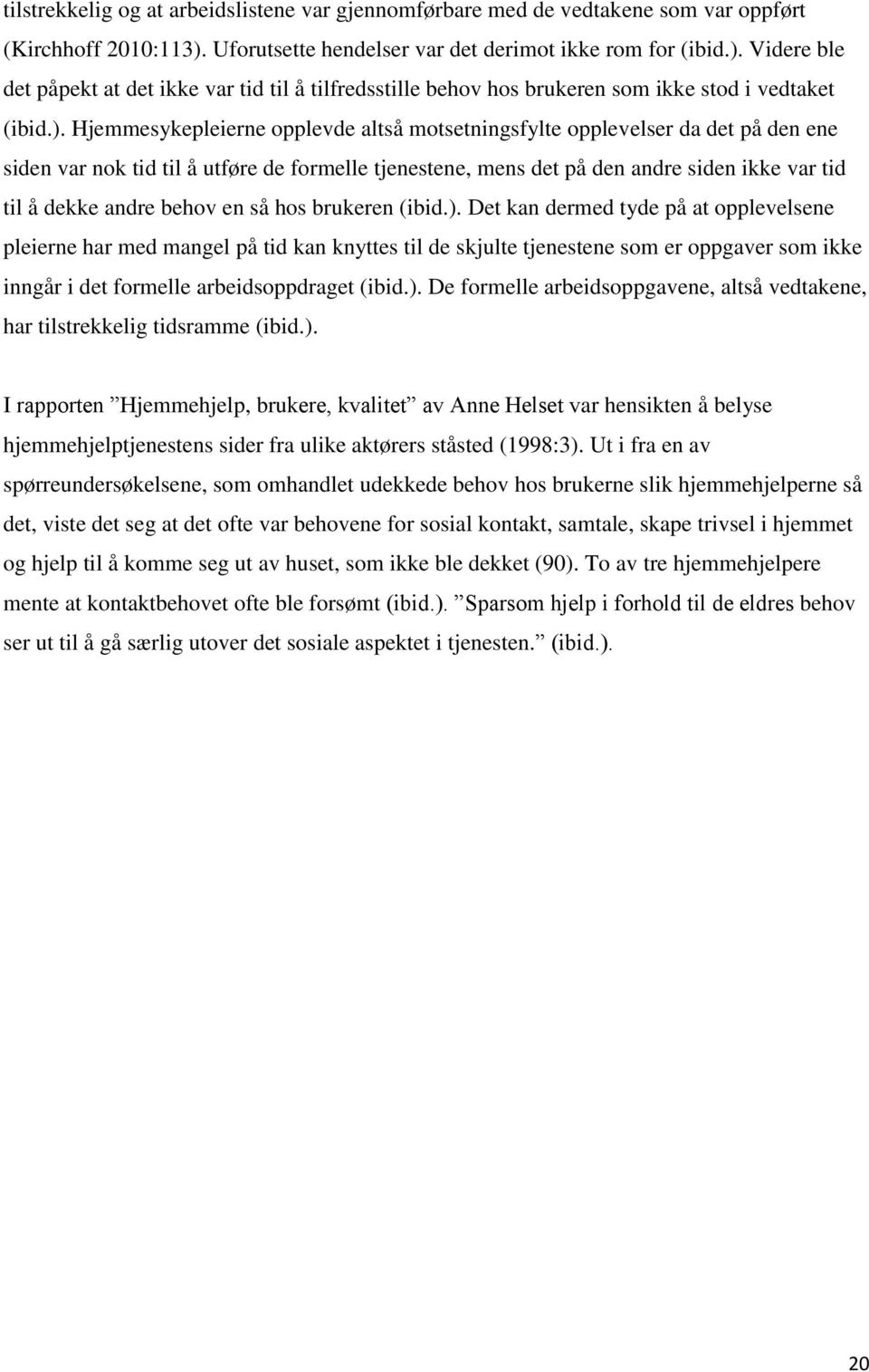 Videre ble det påpekt at det ikke var tid til å tilfredsstille behov hos brukeren som ikke stod i vedtaket (ibid.).