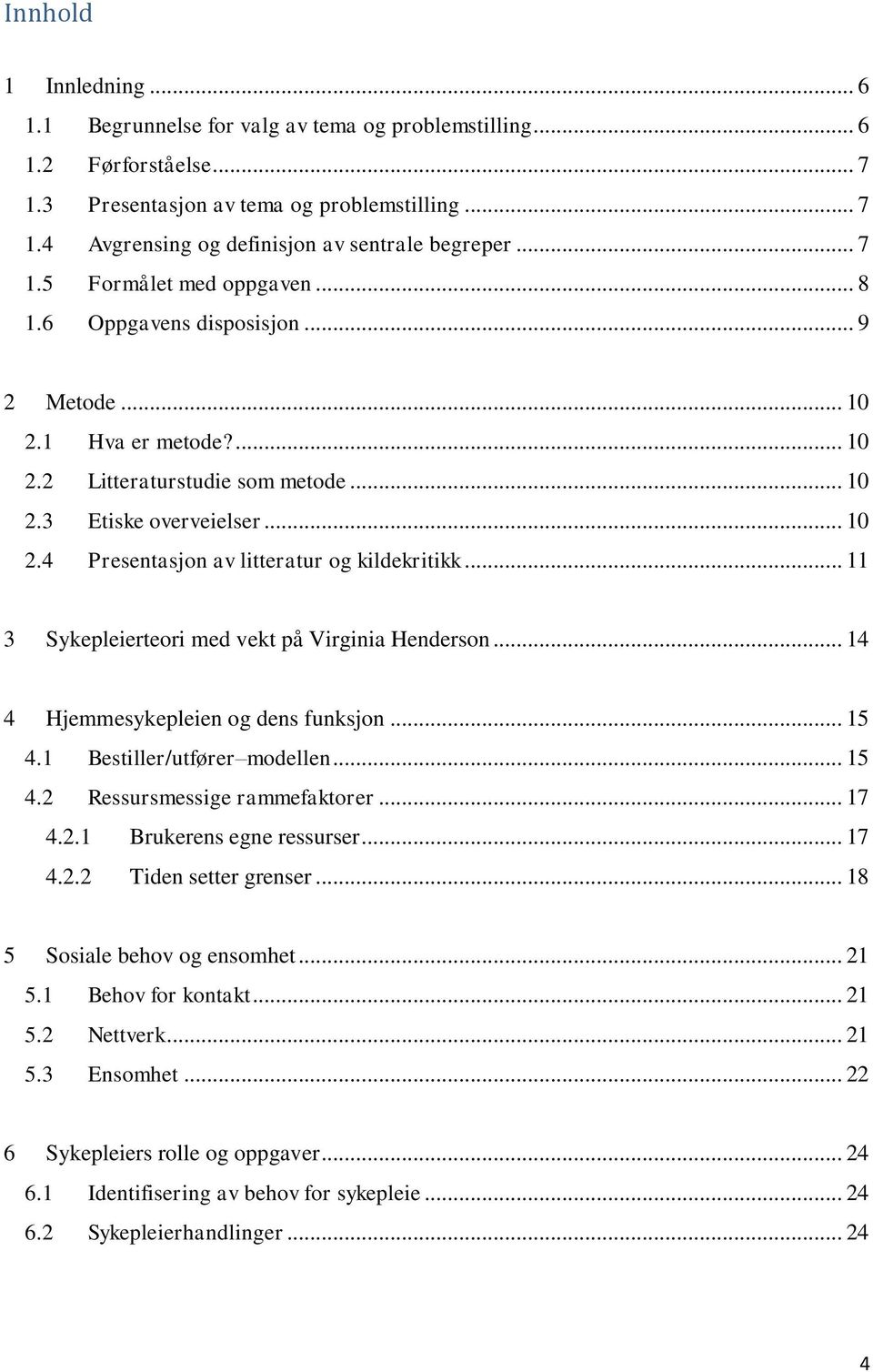 .. 11 3 Sykepleierteori med vekt på Virginia Henderson... 14 4 Hjemmesykepleien og dens funksjon... 15 4.1 Bestiller/utfører modellen... 15 4.2 Ressursmessige rammefaktorer... 17 4.2.1 Brukerens egne ressurser.