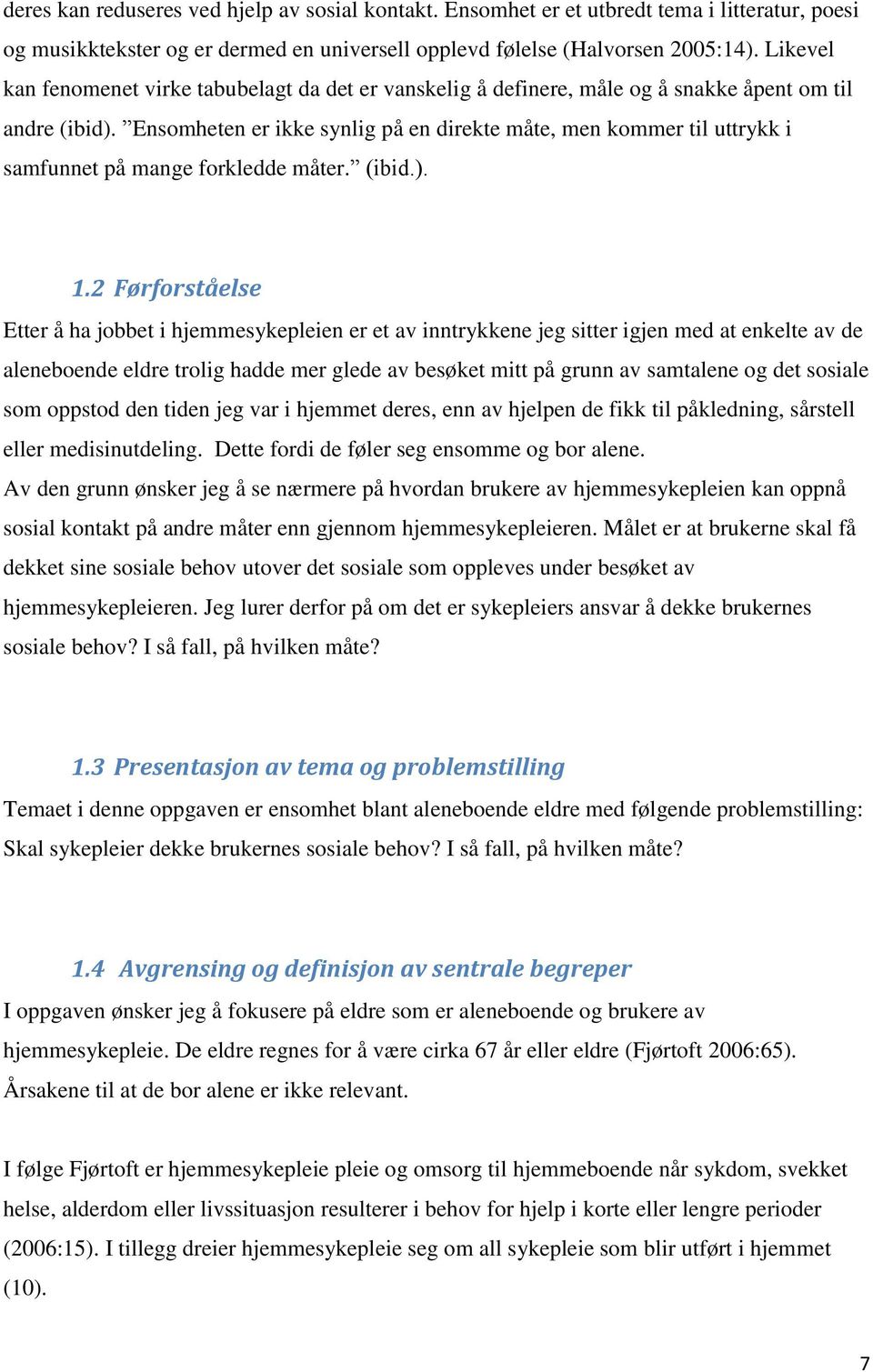 Ensomheten er ikke synlig på en direkte måte, men kommer til uttrykk i samfunnet på mange forkledde måter. (ibid.). 1.