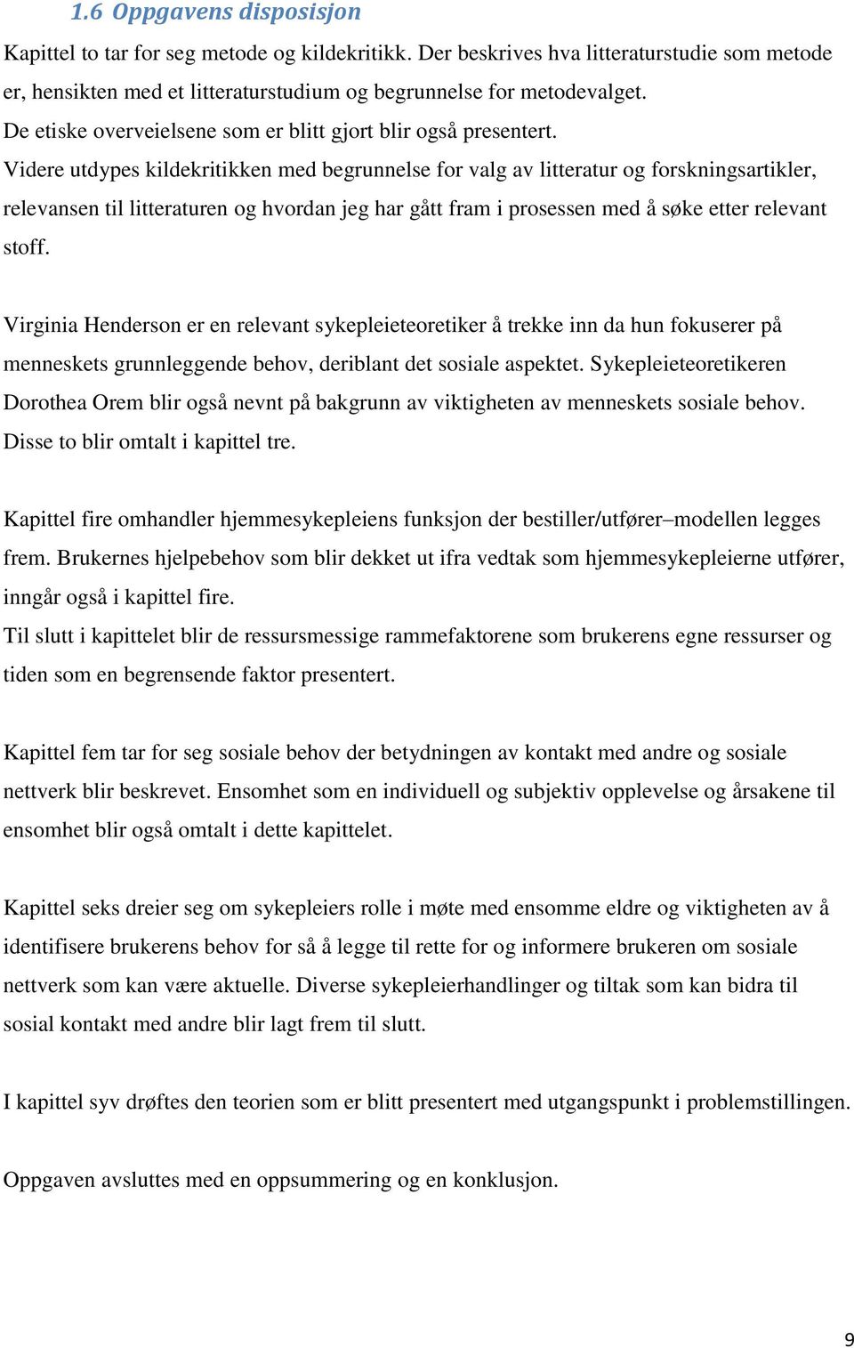 Videre utdypes kildekritikken med begrunnelse for valg av litteratur og forskningsartikler, relevansen til litteraturen og hvordan jeg har gått fram i prosessen med å søke etter relevant stoff.