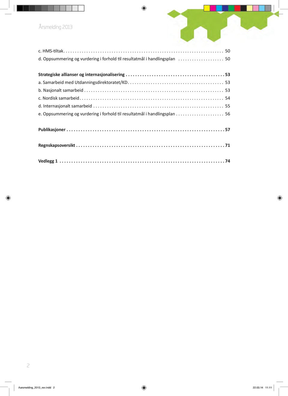 Nasjonalt samarbeid... 53 c. Nordisk samarbeid... 54 d. Internasjonalt samarbeid.... 55 e.