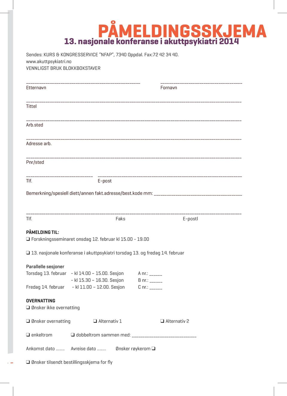 nasjonale konferanse i akuttpsykiatri torsdag 13. og fredag 14. februar Parallelle sesjoner Torsdag 13. februar - kl 14.00 15.00. Sesjon A nr.: - kl 15.30 16.30. Sesjon B nr.: Fredag 14.