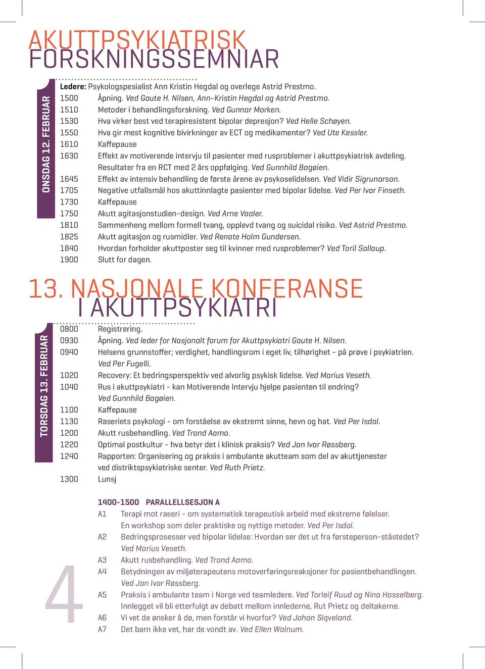 Ved Ute Kessler. 1610 Kaffepause 1630 Effekt av motiverende intervju til pasienter med rusproblemer i akuttpsykiatrisk avdeling. Resultater fra en RCT med 2 års oppfølging. Ved Gunnhild Bagøien.