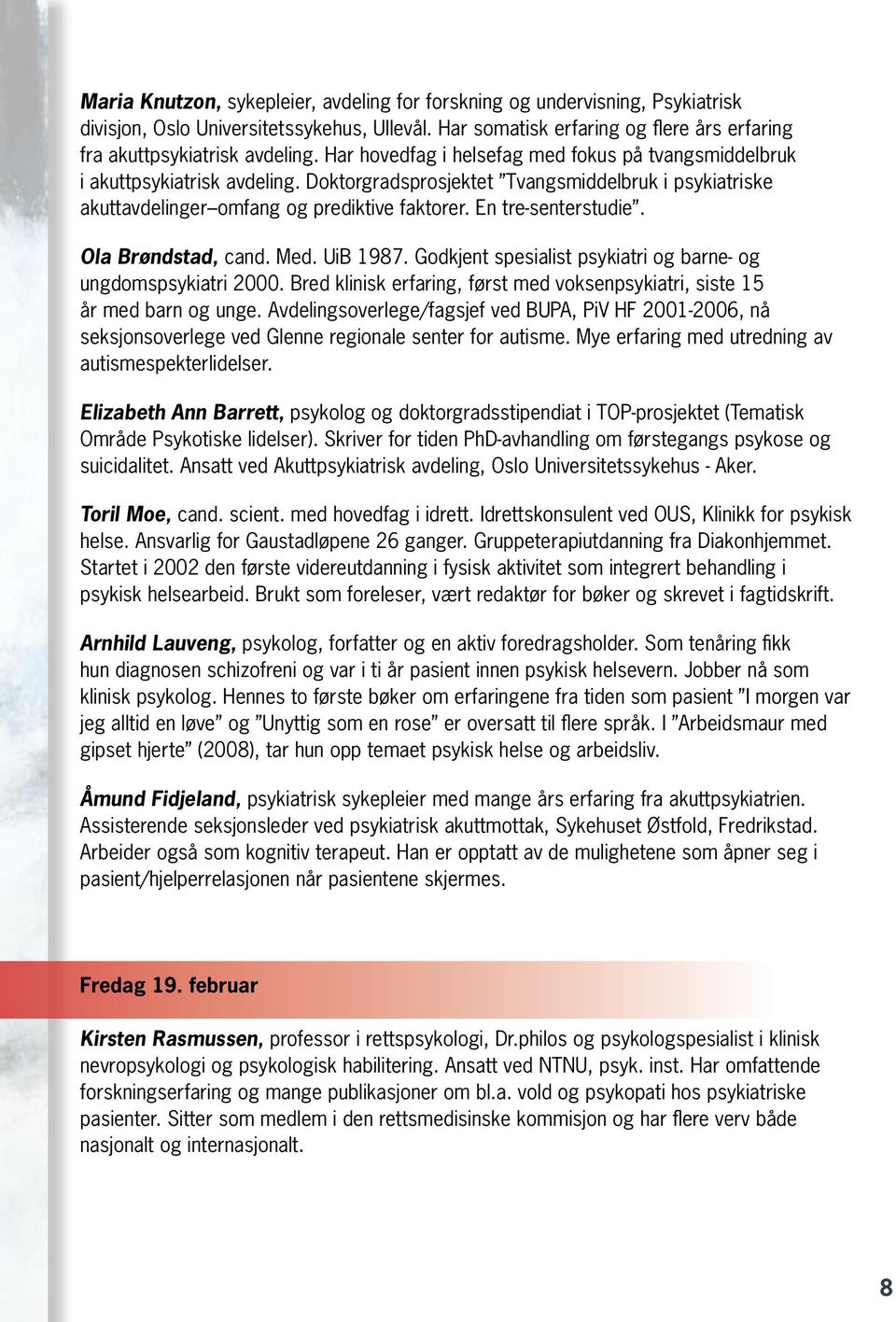 En tre-senterstudie. Ola Brøndstad, cand. Med. UiB 1987. Godkjent spesialist psykiatri og barne- og ungdomspsykiatri 2000.