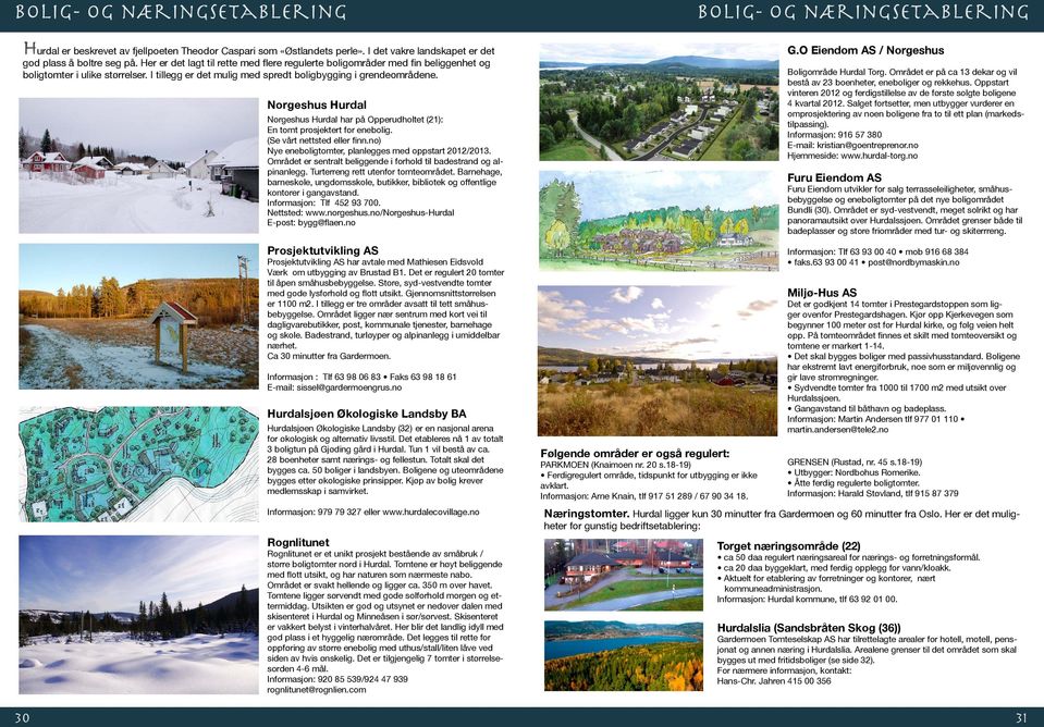 Norgeshus Hurdal Norgeshus Hurdal har på Opperudholtet (21): En tomt prosjektert for enebolig. (Se vårt nettsted eller finn.no) Nye eneboligtomter, planlegges med oppstart 2012/2013.