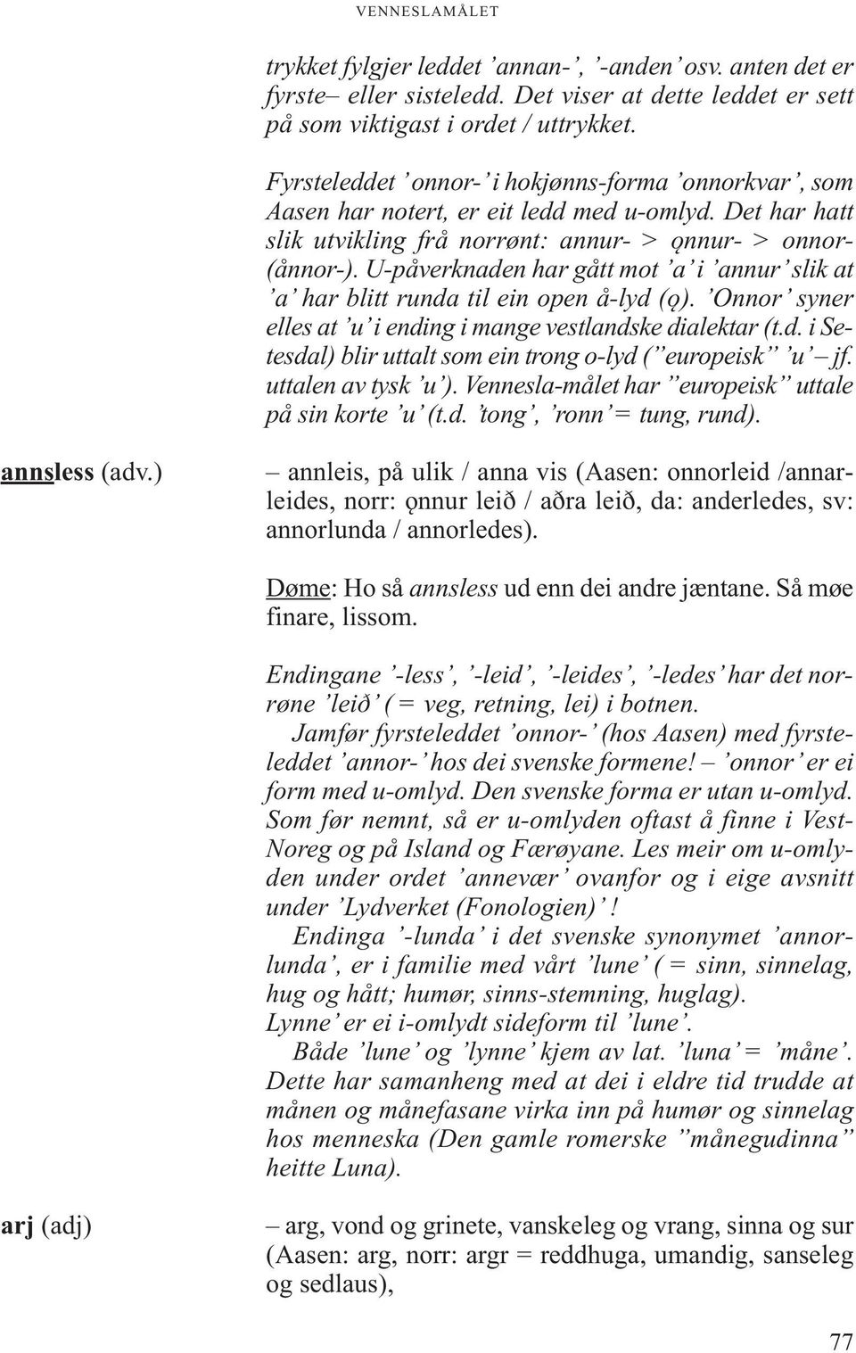 U-påverknaden har gått mot a i annur slik at a har blitt runda til ein open å-lyd (ǫ). Onnor syner elles at u i ending i mange vestlandske dialektar (t.d. i Setesdal) blir uttalt som ein trong o-lyd ( europeisk u jf.