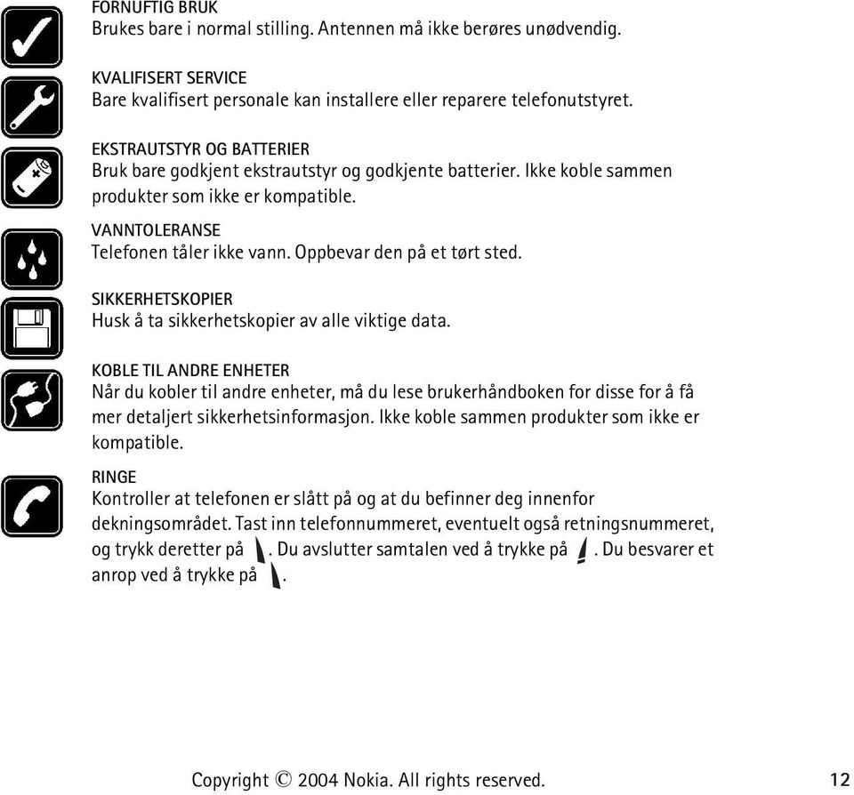 Oppbevar den på et tørt sted. SIKKERHETSKOPIER Husk å ta sikkerhetskopier av alle viktige data.