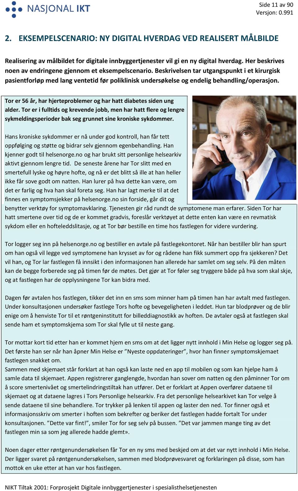 Tor er 56 år, har hjerteproblemer og har hatt diabetes siden ung alder. Tor er i fulltids og krevende jobb, men har hatt flere og lengre sykmeldingsperioder bak seg grunnet sine kroniske sykdommer.