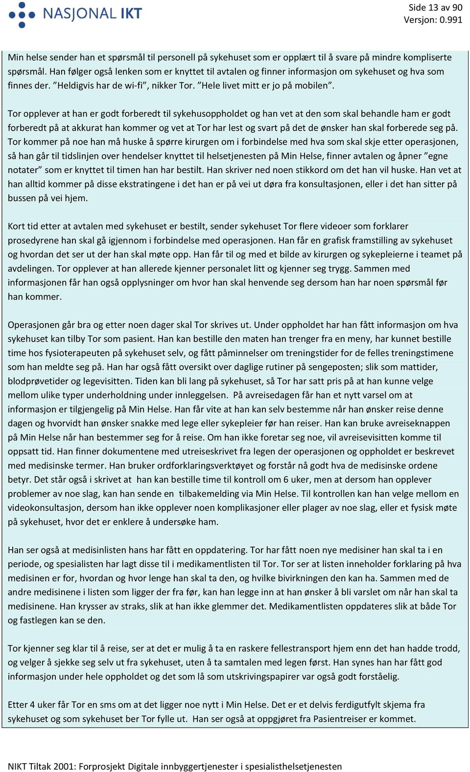 Tor opplever at han er godt forberedt til sykehusoppholdet og han vet at den som skal behandle ham er godt forberedt på at akkurat han kommer og vet at Tor har lest og svart på det de ønsker han skal