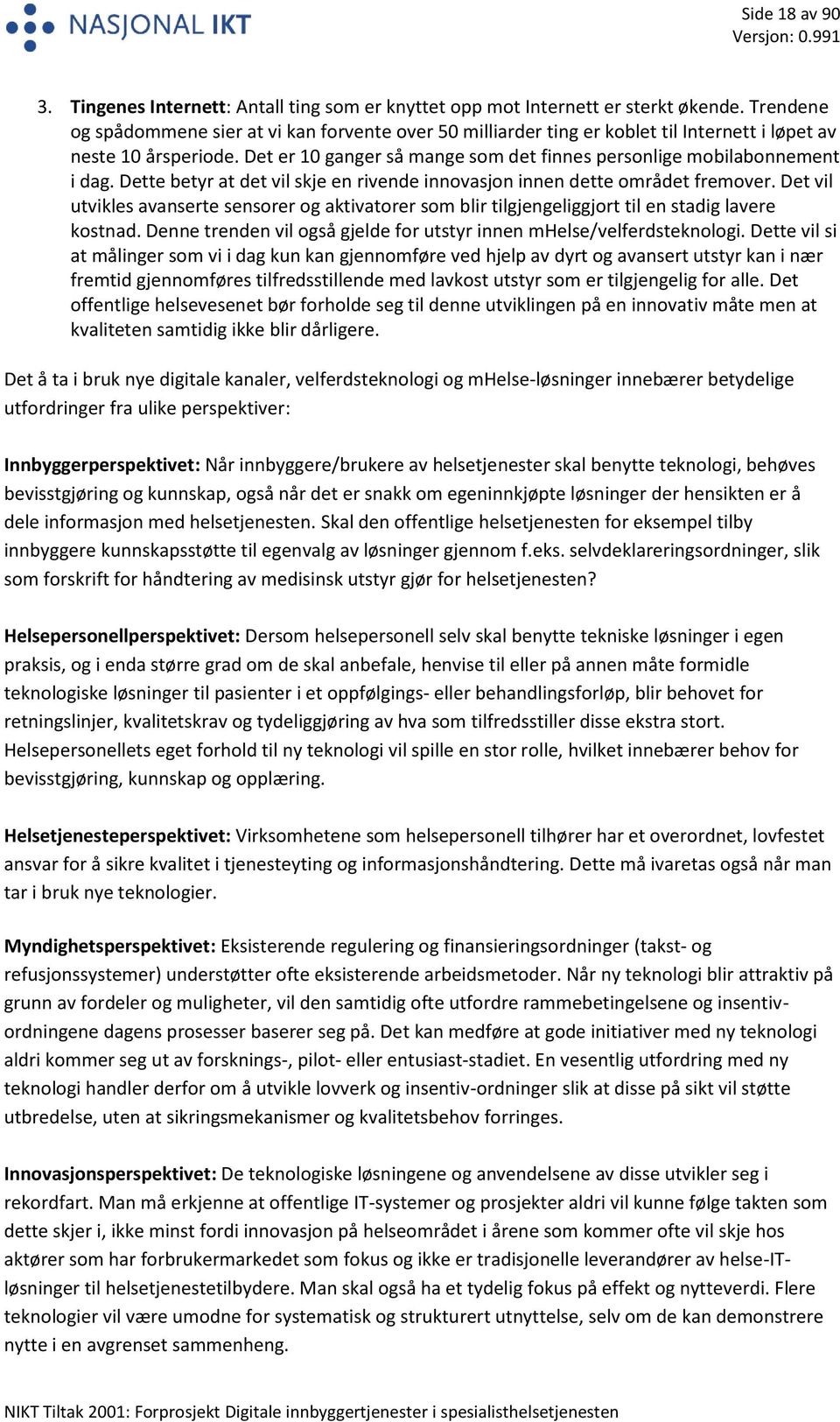 Det er 10 ganger så mange som det finnes personlige mobilabonnement i dag. Dette betyr at det vil skje en rivende innovasjon innen dette området fremover.