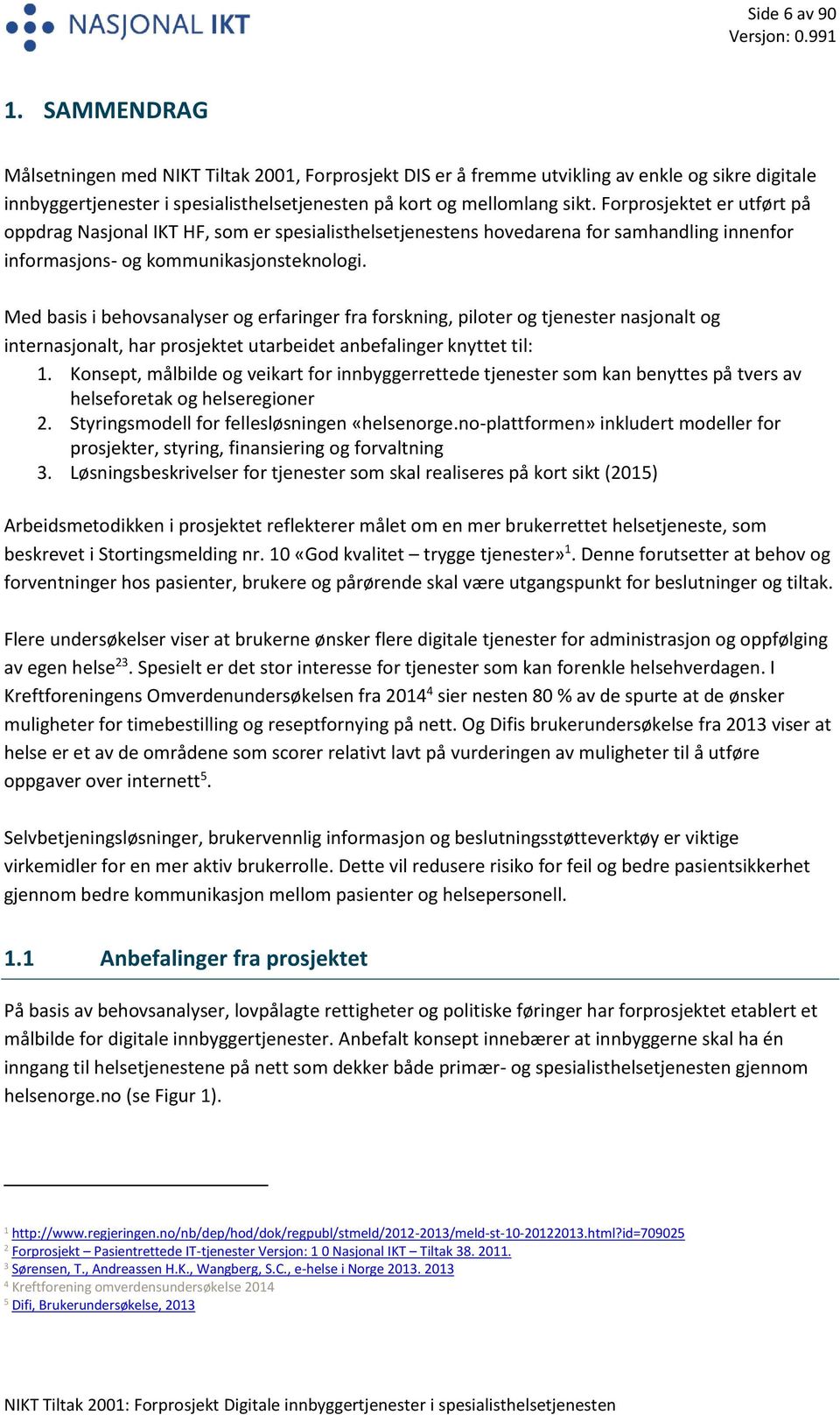 Med basis i behovsanalyser og erfaringer fra forskning, piloter og tjenester nasjonalt og internasjonalt, har prosjektet utarbeidet anbefalinger knyttet til: 1.