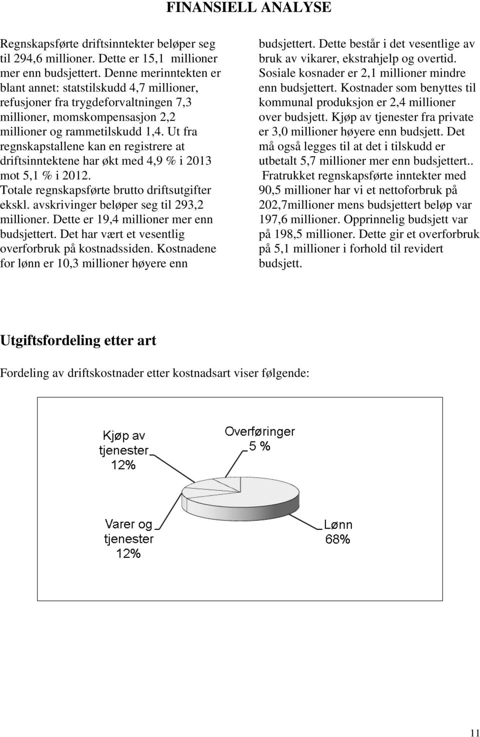 Ut fra regnskapstallene kan en registrere at driftsinntektene har økt med 4,9 % i 2013 mot 5,1 % i 2012. Totale regnskapsførte brutto driftsutgifter ekskl.