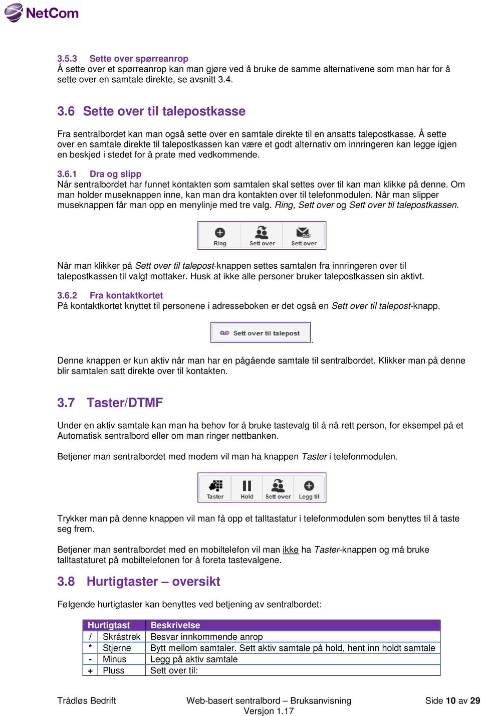 Å sette over en samtale direkte til talepostkassen kan være et godt alternativ om innringeren kan legge igjen en beskjed i stedet for å prate med vedkommende. 3.6.