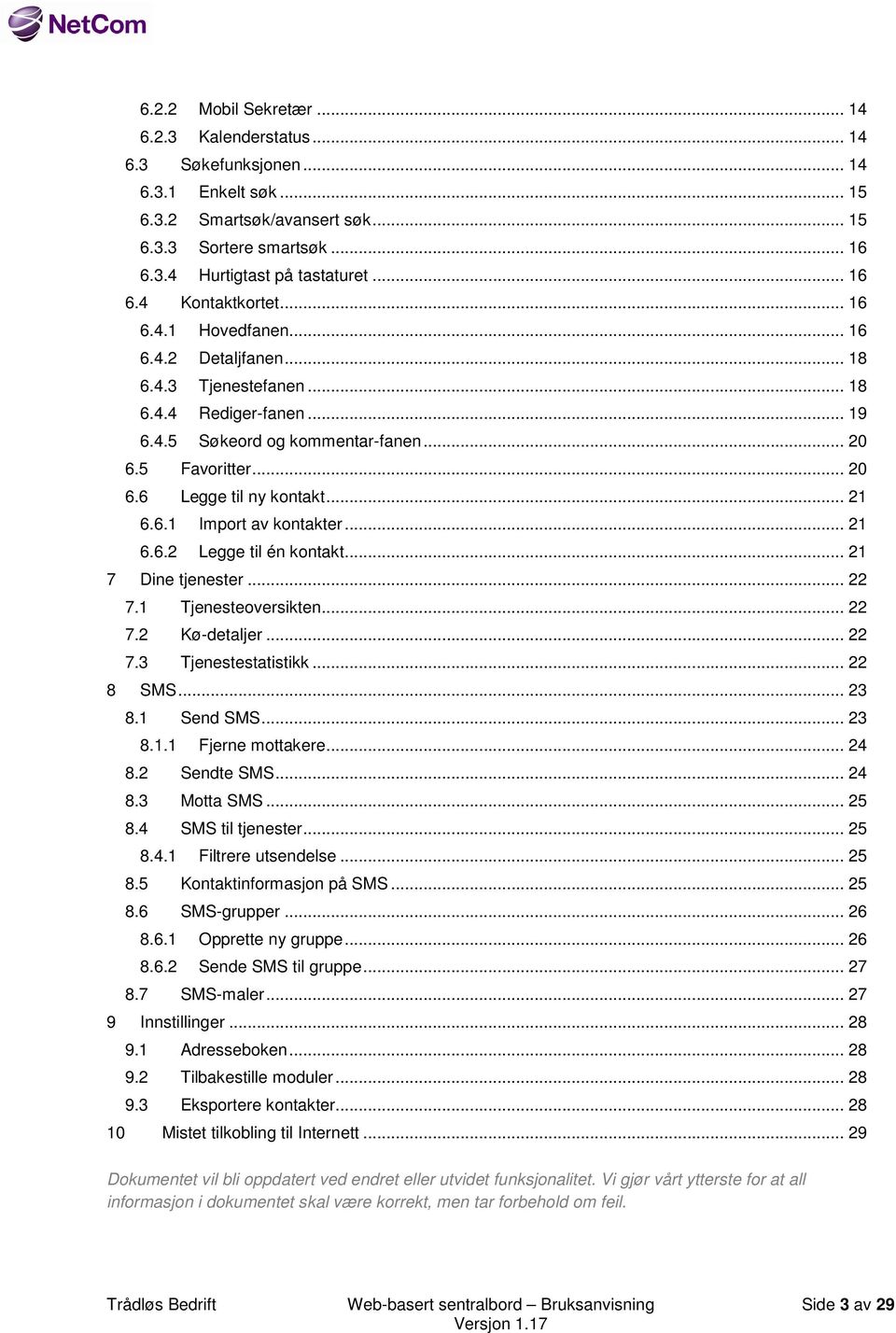 .. 21 6.6.1 Import av kontakter... 21 6.6.2 Legge til én kontakt... 21 7 Dine tjenester... 22 7.1 Tjenesteoversikten... 22 7.2 Kø-detaljer... 22 7.3 Tjenestestatistikk... 22 8 SMS... 23 8.1 Send SMS.