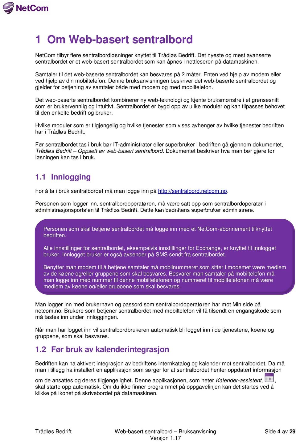 Enten ved hjelp av modem eller ved hjelp av din mobiltelefon. Denne bruksanvisningen beskriver det web-baserte sentralbordet og gjelder for betjening av samtaler både med modem og med mobiltelefon.