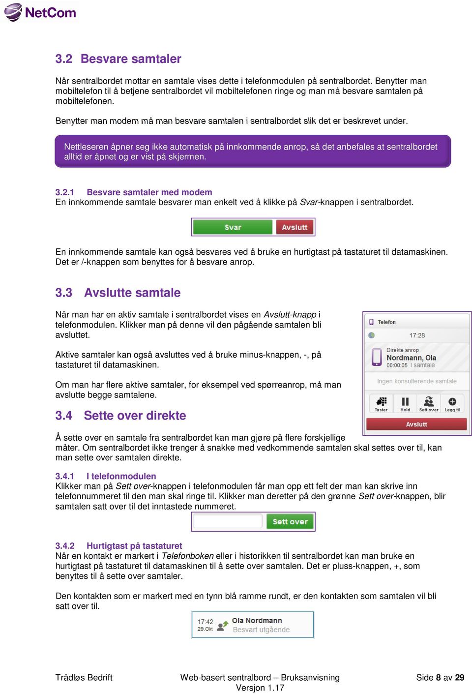 Benytter man modem må man besvare samtalen i sentralbordet slik det er beskrevet under.