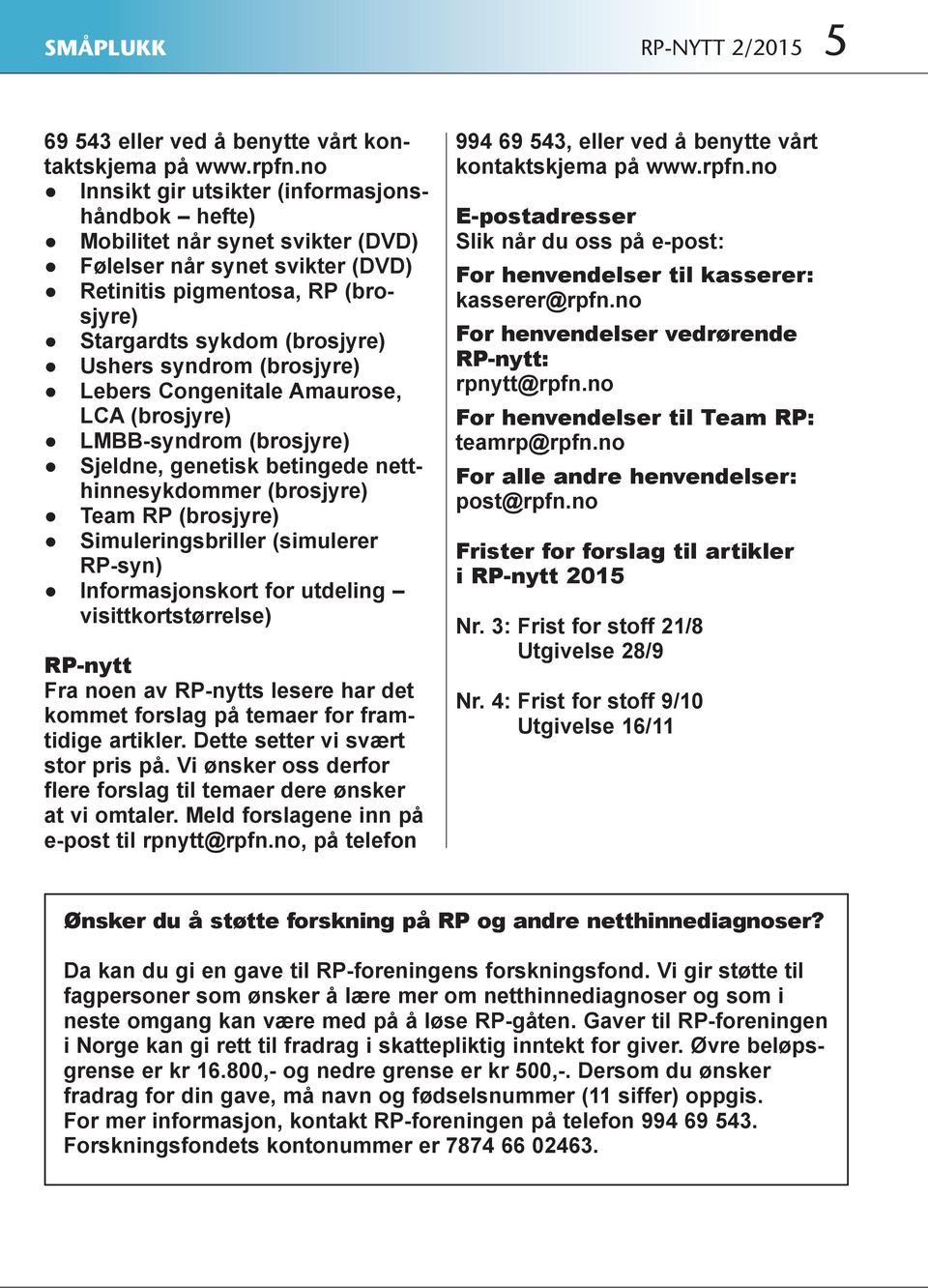 (brosjyre) Lebers Congenitale Amaurose, LCA (brosjyre) LMBB-syndrom (brosjyre) Sjeldne, genetisk betingede netthinnesykdommer (brosjyre) Team RP (brosjyre) Simuleringsbriller (simulerer RP-syn)