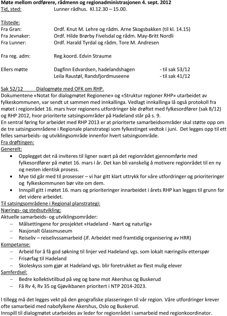 Edvin Straume Ellers møtte Dagfinn Edvardsen, hadelandshagen - til sak 53/12 Leila Raustøl, Randsfjordmuseene - til sak 41/12 Sak 52/12 Dialogmøte med OFK om RHP.