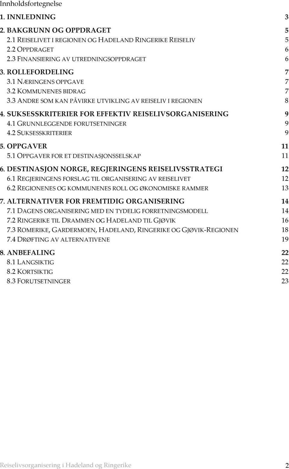 1 GRUNNLEGGENDE FORUTSETNINGER 9 4.2 SUKSESSKRITERIER 9 5. OPPGAVER 11 5.1 OPPGAVER FOR ET DESTINASJONSSELSKAP 11 6. DESTINASJON NORGE, REGJERINGENS REISELIVSSTRATEGI 12 6.