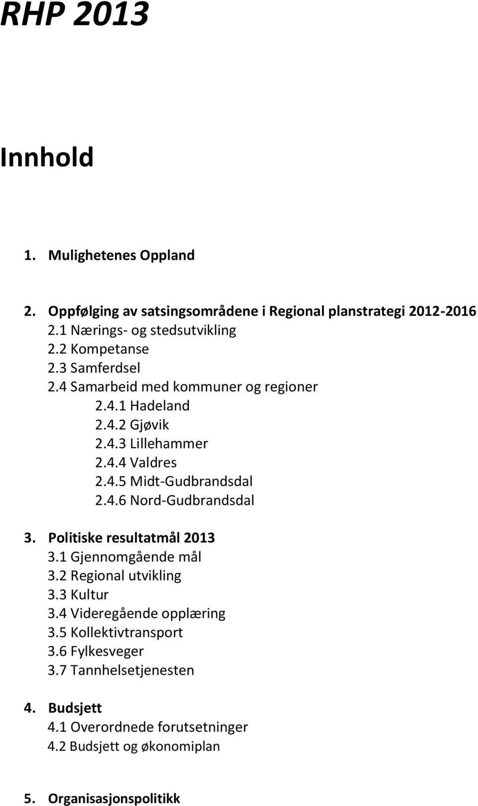 4.6 Nord-Gudbrandsdal 3. Politiske resultatmål 2013 3.1 Gjennomgående mål 3.2 Regional utvikling 3.3 Kultur 3.4 Videregående opplæring 3.