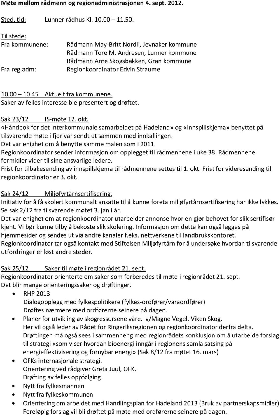 Sak 23/12 IS-møte 12. okt. «Håndbok for det interkommunale samarbeidet på Hadeland» og «Innspillskjema» benyttet på tilsvarende møte i fjor var sendt ut sammen med innkallingen.