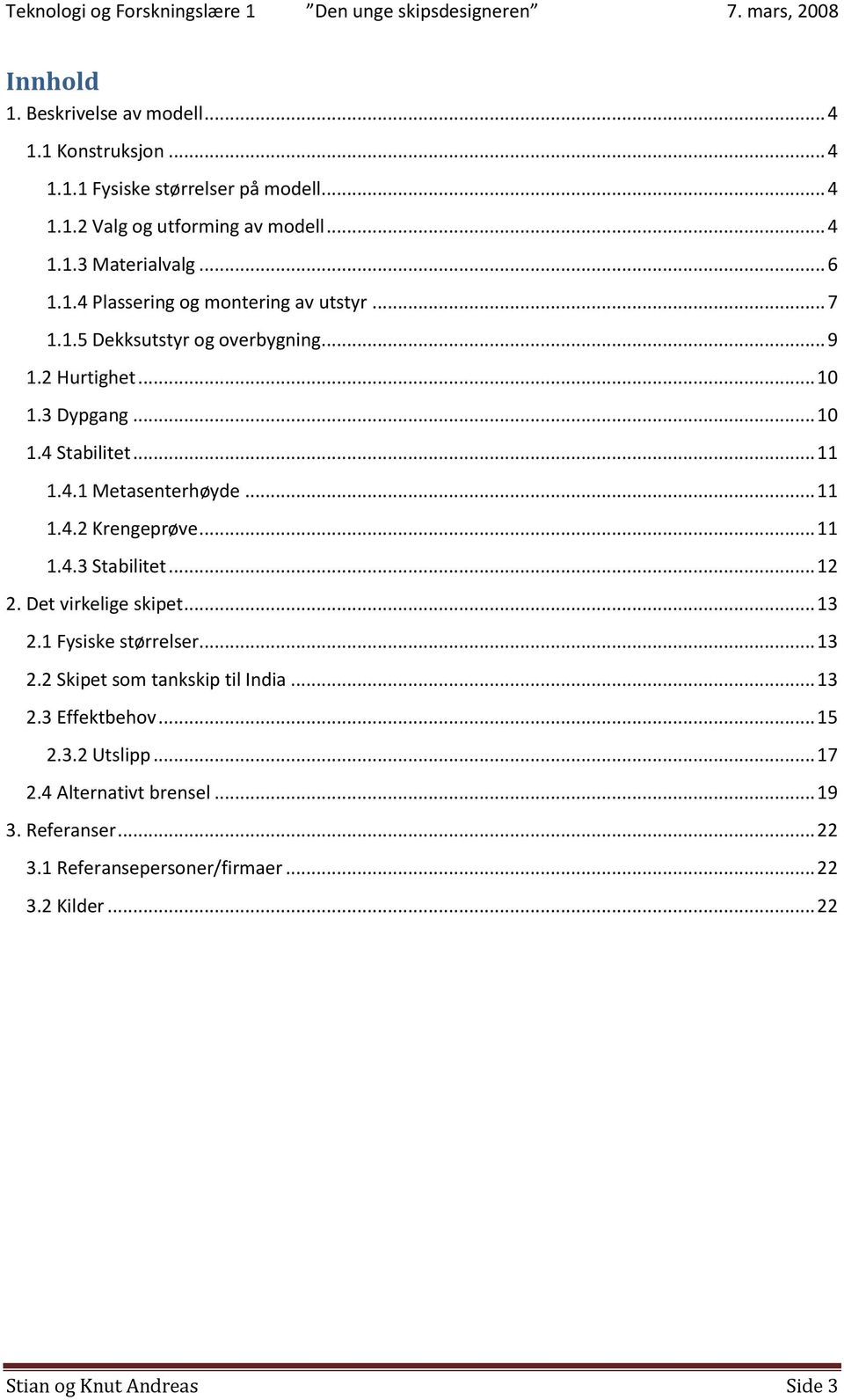 .. 11 1.4.2 Krengeprøve... 11 1.4.3 Stabilitet... 12 2. Det virkelige skipet... 13 2.1 Fysiske størrelser... 13 2.2 Skipet som tankskip til India... 13 2.3 Effektbehov.