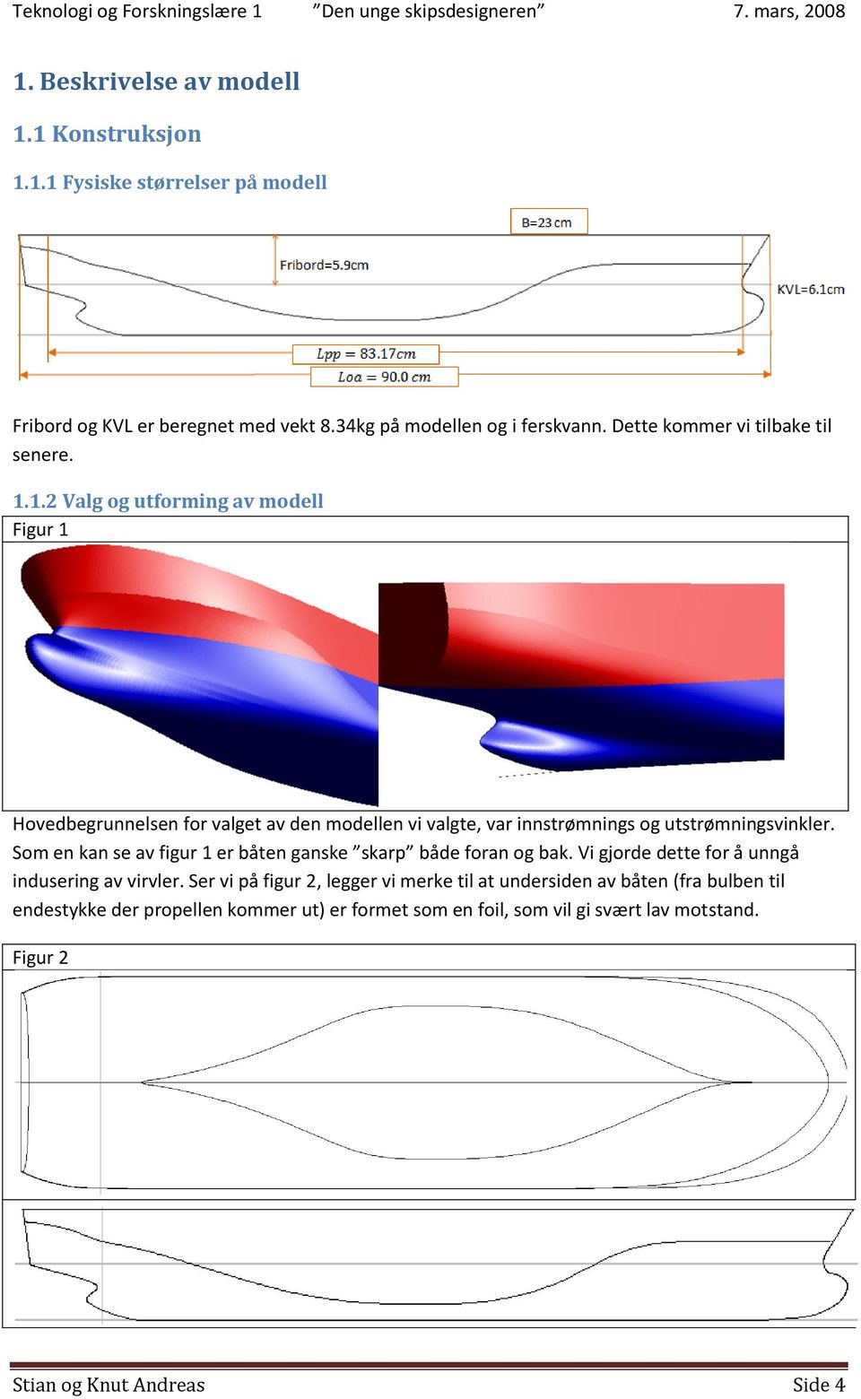 1.2 Valg og utforming av modell Figur 1 Hovedbegrunnelsen for valget av den modellen vi valgte, var innstrømnings og utstrømningsvinkler.