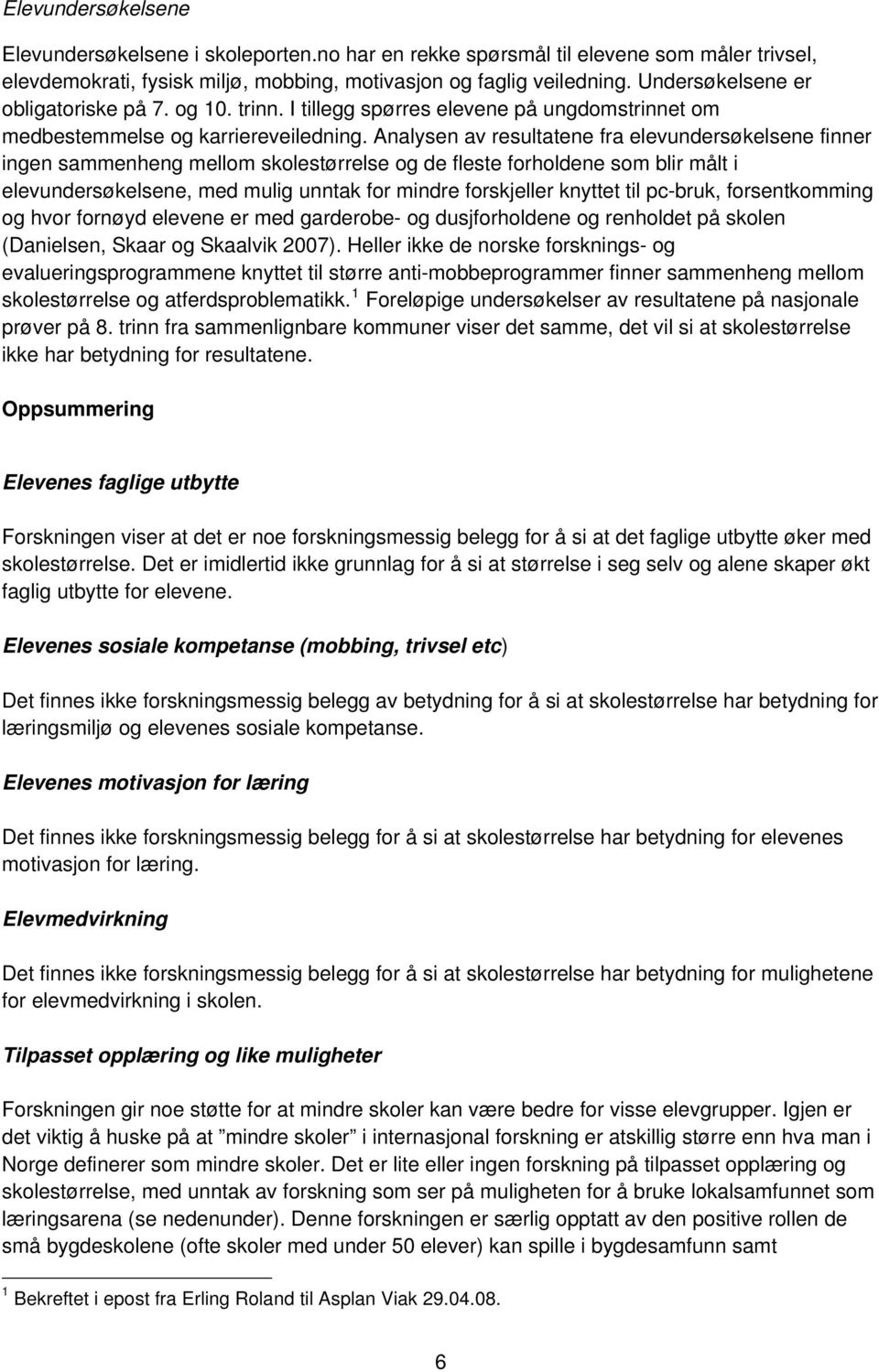 Analysen av resultatene fra elevundersøkelsene finner ingen sammenheng mellom skolestørrelse og de fleste forholdene som blir målt i elevundersøkelsene, med mulig unntak for mindre forskjeller