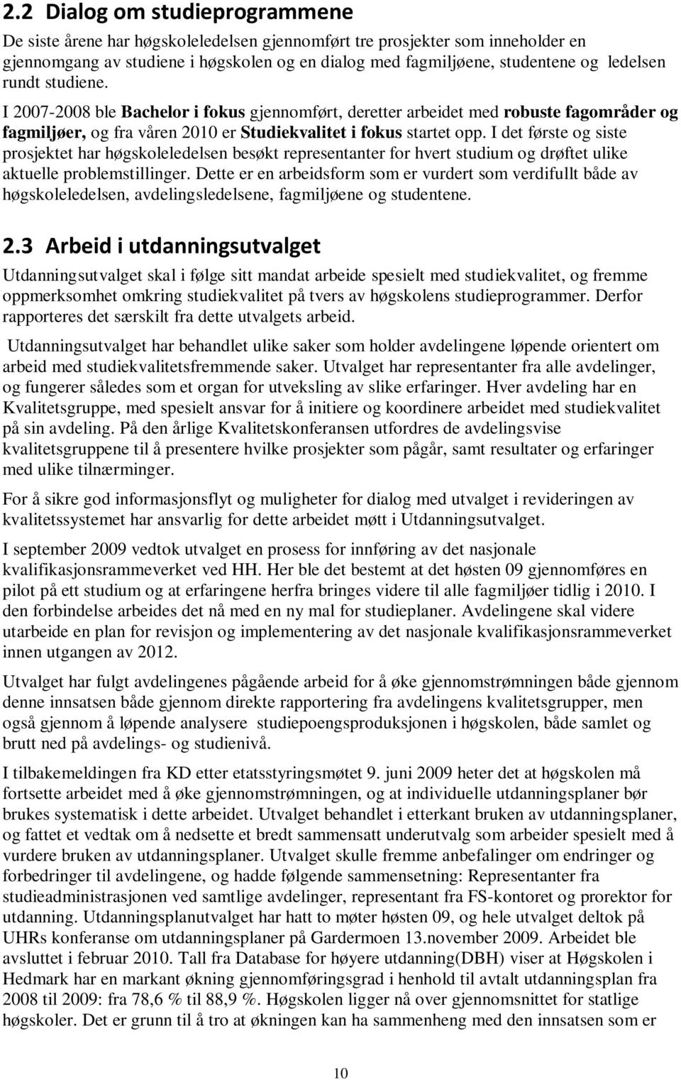 I det første og siste prosjektet har høgskoleledelsen besøkt representanter for hvert studium og drøftet ulike aktuelle problemstillinger.