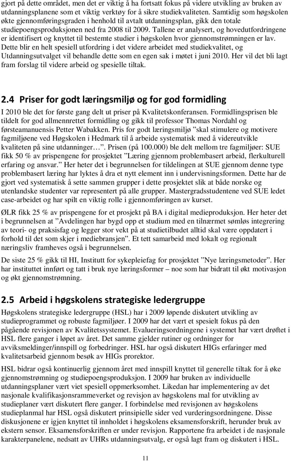 Tallene er analysert, og hovedutfordringene er identifisert og knyttet til bestemte studier i høgskolen hvor gjennomstrømningen er lav.