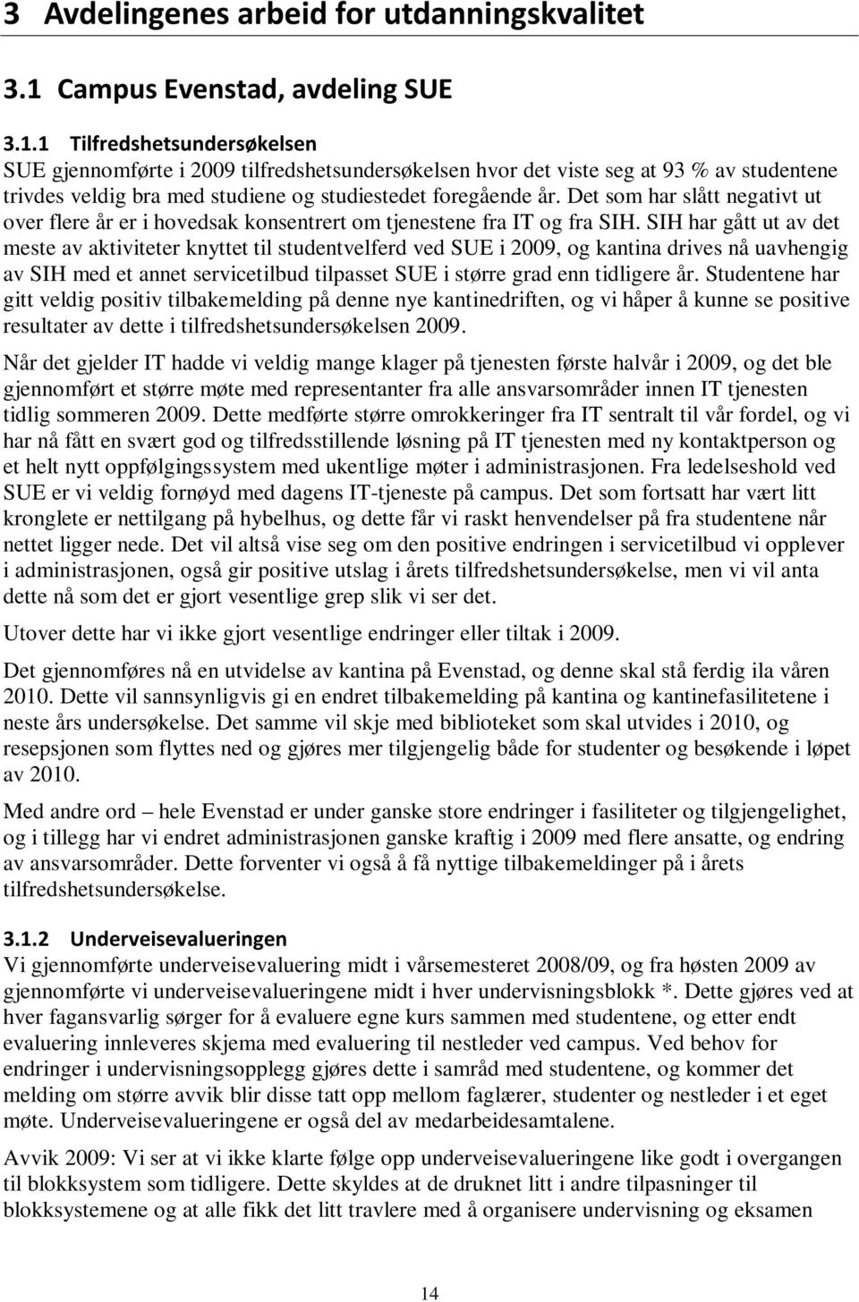 1 Tilfredshetsundersøkelsen SUE gjennomførte i 29 tilfredshetsundersøkelsen hvor det viste seg at 93 % av studentene trivdes veldig bra med studiene og studiestedet foregående år.