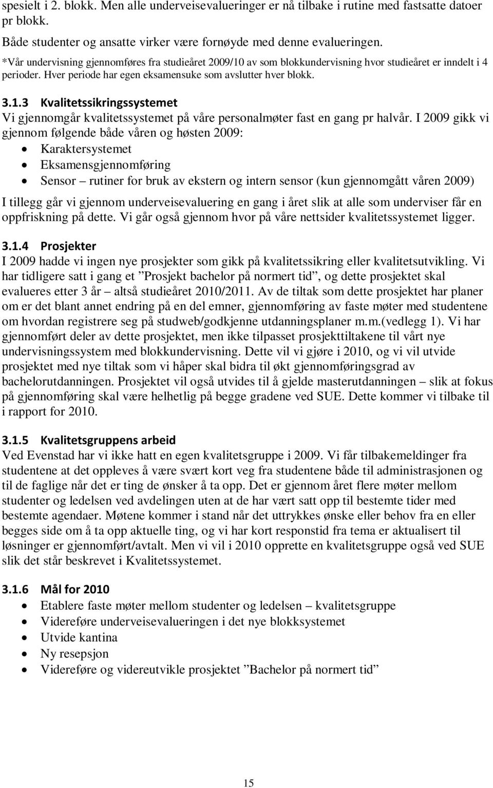 I 29 gikk vi gjennom følgende både våren og høsten 29: Karaktersystemet Eksamensgjennomføring Sensor rutiner for bruk av ekstern og intern sensor (kun gjennomgått våren 29) I tillegg går vi gjennom