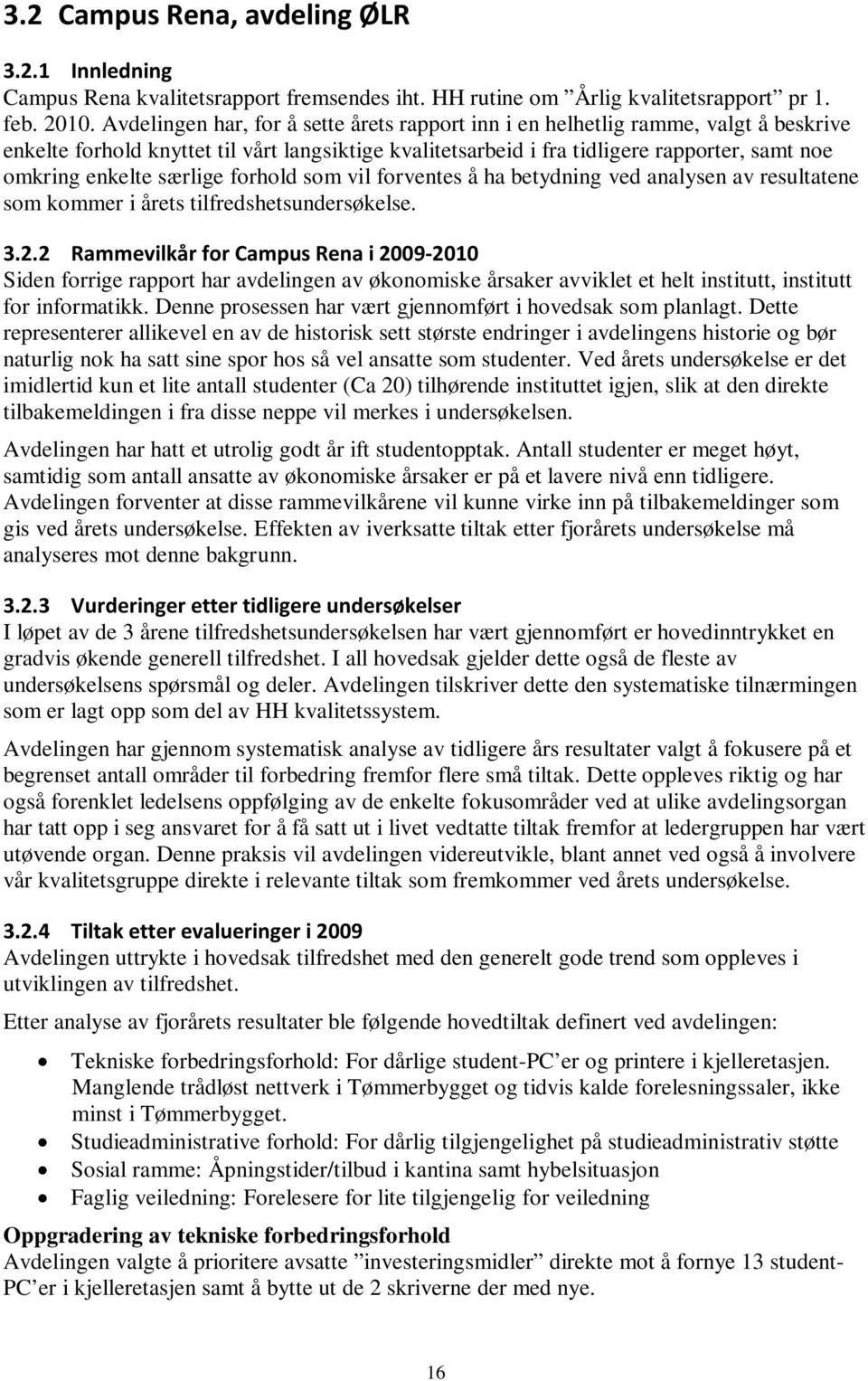 særlige forhold som vil forventes å ha betydning ved analysen av resultatene som kommer i årets tilfredshetsundersøkelse. 3.2.