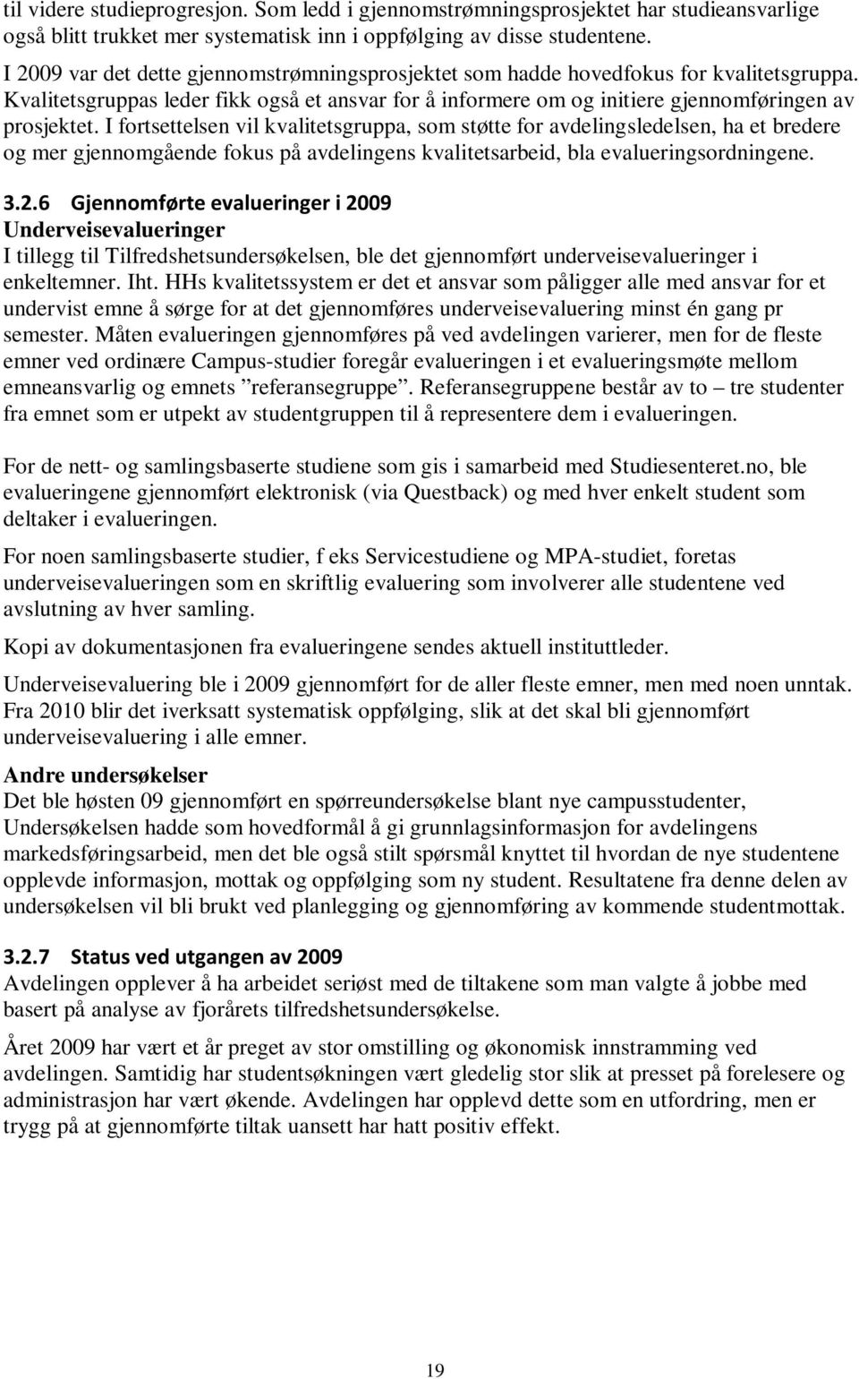 I fortsettelsen vil kvalitetsgruppa, som støtte for avdelingsledelsen, ha et bredere og mer gjennomgående fokus på avdelingens kvalitetsarbeid, bla evalueringsordningene. 3.2.