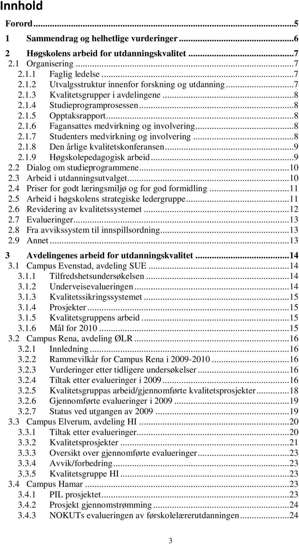 ..9 2.1.9 Høgskolepedagogisk arbeid...9 2.2 Dialog om studieprogrammene... 1 2.3 Arbeid i utdanningsutvalget... 1 2.4 Priser for godt læringsmiljø og for god formidling... 11 2.