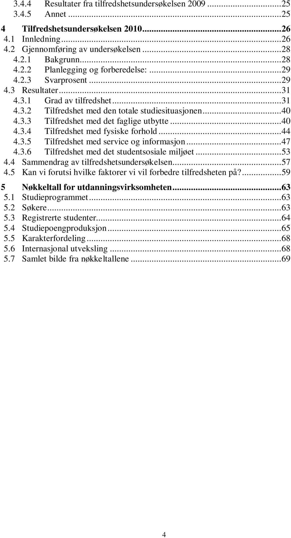 .. 44 4.3.5 Tilfredshet med service og informasjon... 47 4.3.6 Tilfredshet med det studentsosiale miljøet... 53 4.4 Sammendrag av tilfredshetsundersøkelsen... 57 4.