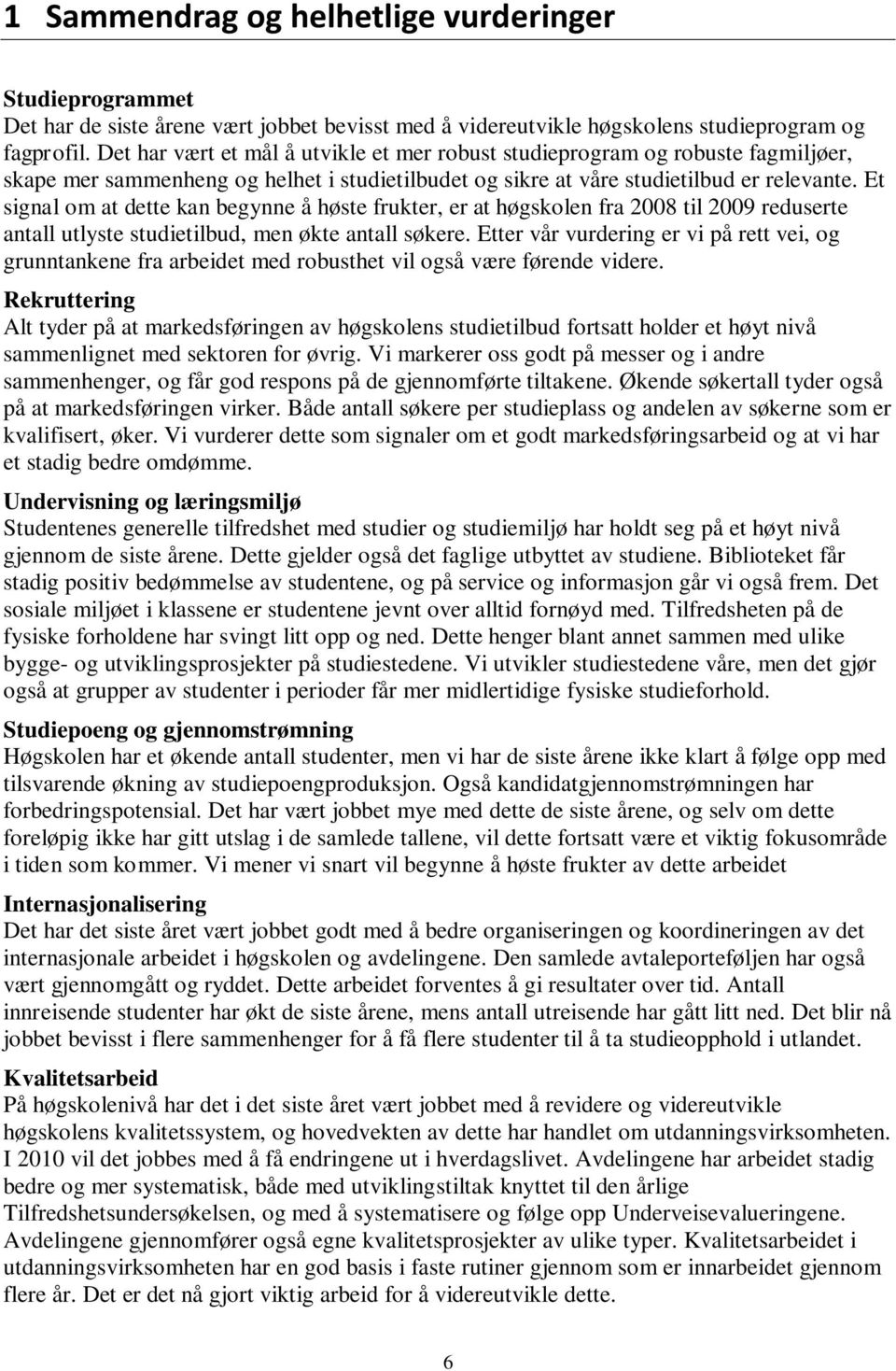 Et signal om at dette kan begynne å høste frukter, er at høgskolen fra 28 til 29 reduserte antall utlyste studietilbud, men økte antall søkere.