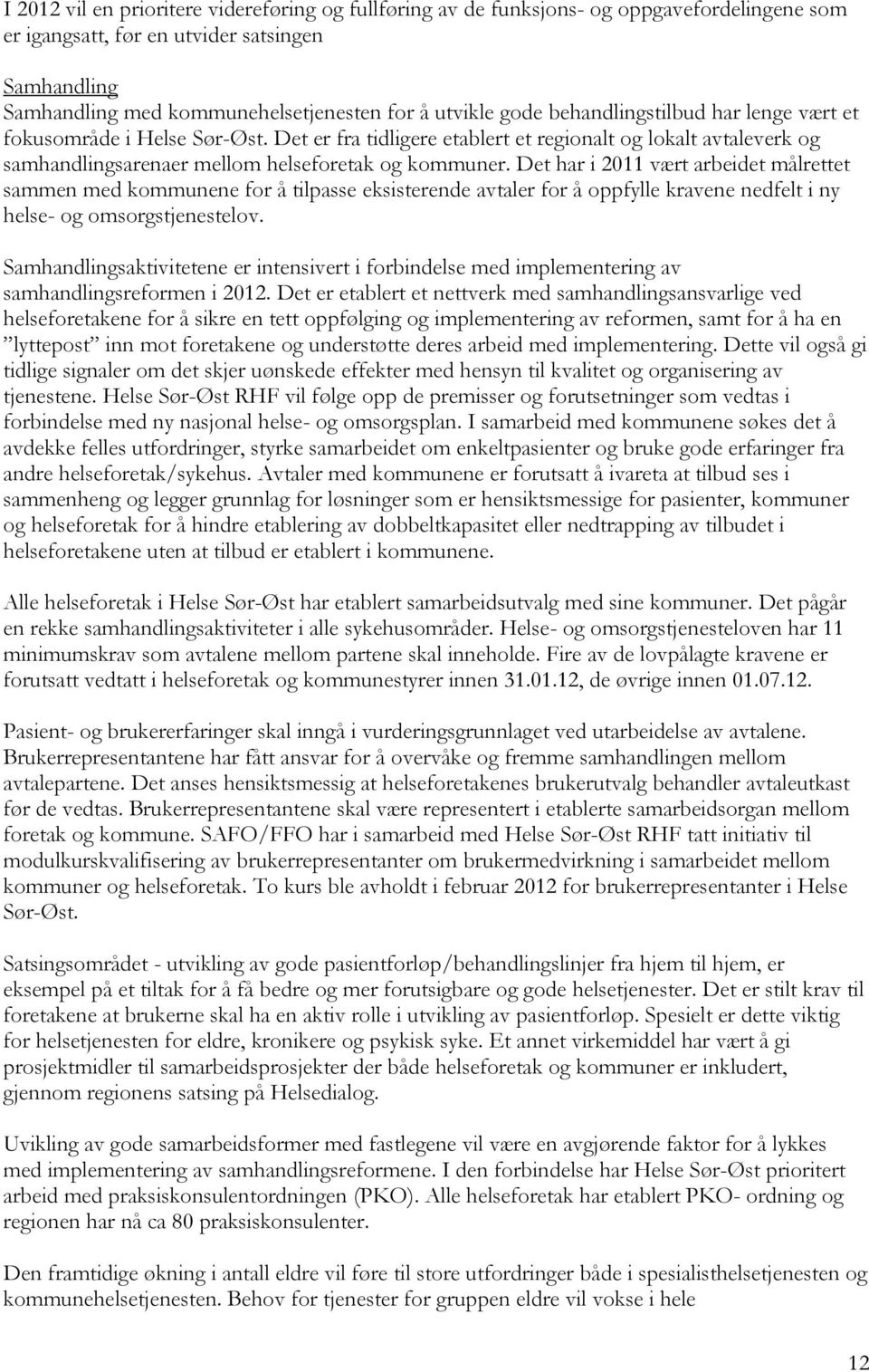 Det har i 2011 vært arbeidet målrettet sammen med kommunene for å tilpasse eksisterende avtaler for å oppfylle kravene nedfelt i ny helse- og omsorgstjenestelov.