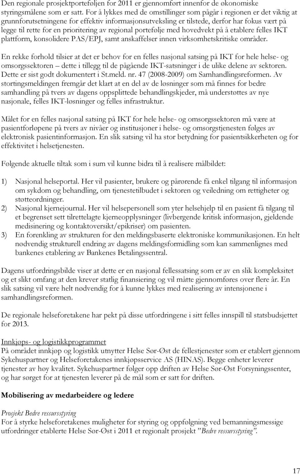 prioritering av regional portefølje med hovedvekt på å etablere felles IKT plattform, konsolidere PAS/EPJ, samt anskaffelser innen virksomhetskritiske områder.