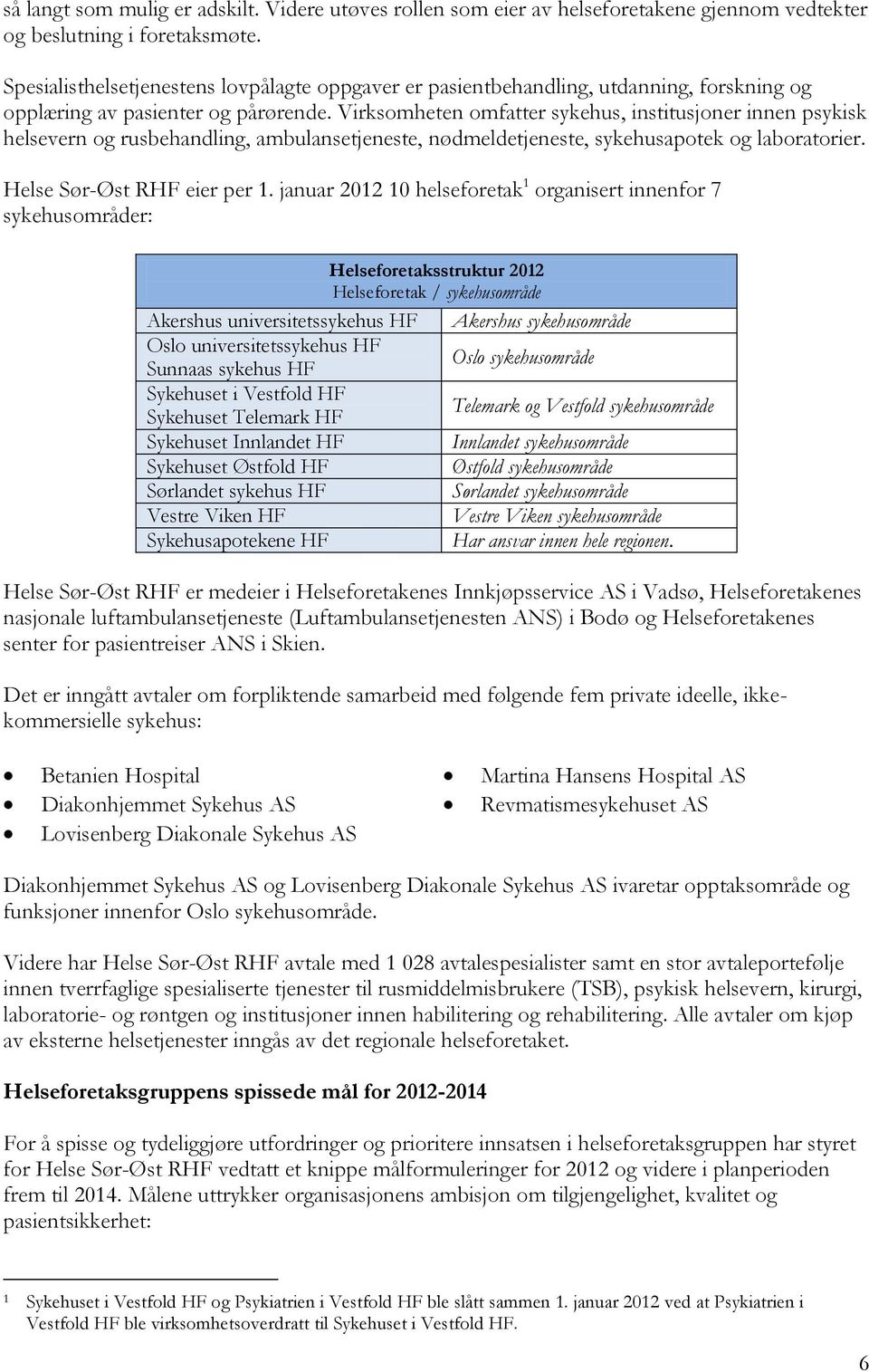 Virksomheten omfatter sykehus, institusjoner innen psykisk helsevern og rusbehandling, ambulansetjeneste, nødmeldetjeneste, sykehusapotek og laboratorier. Helse Sør-Øst RHF eier per 1.