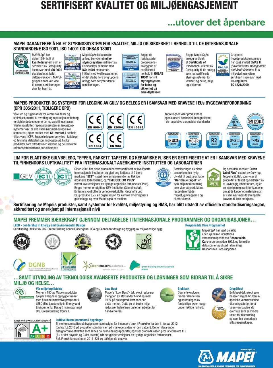 hatt et kvalitetssystem som er sertifisert av Certiquality i samsvar med ISO 9001 standarder. Antallet datterselskaper i MAPEIgruppen som kan vise til denne sertifiseringen øker for hvert år.
