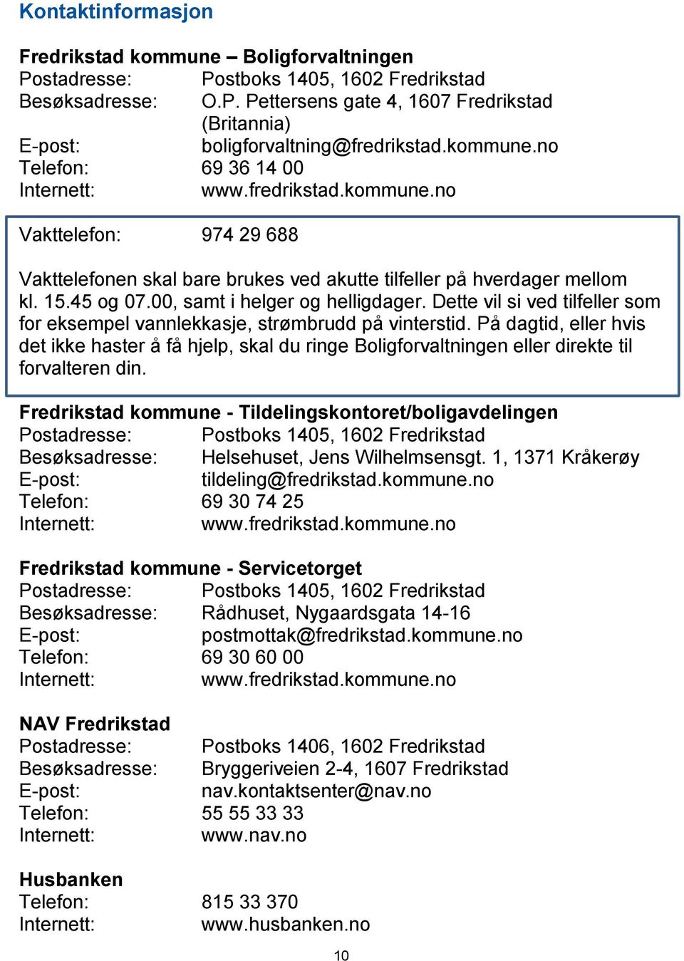 00, samt i helger og helligdager. Dette vil si ved tilfeller som for eksempel vannlekkasje, strømbrudd på vinterstid.