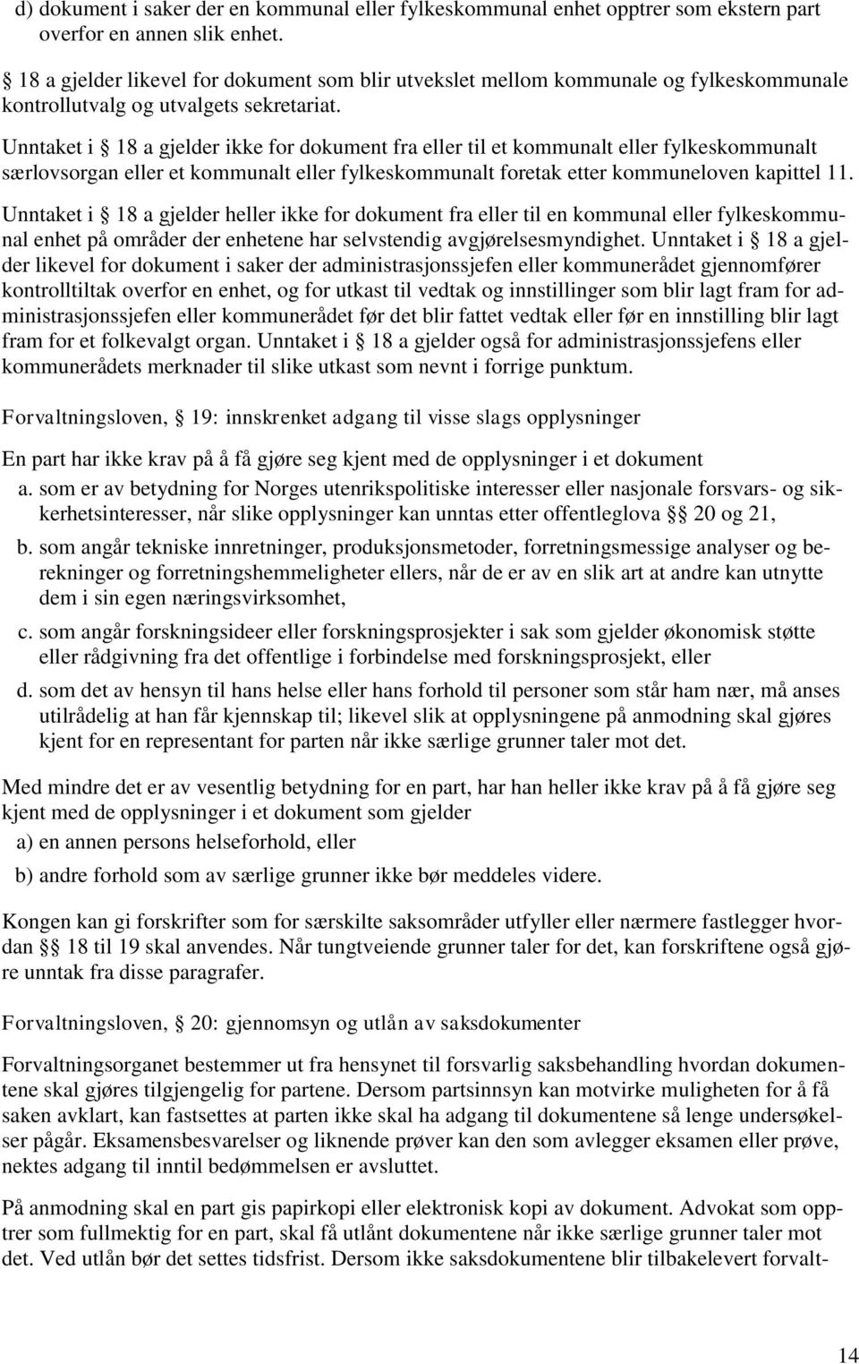 Unntaket i 18 a gjelder ikke for dokument fra eller til et kommunalt eller fylkeskommunalt særlovsorgan eller et kommunalt eller fylkeskommunalt foretak etter kommuneloven kapittel 11.